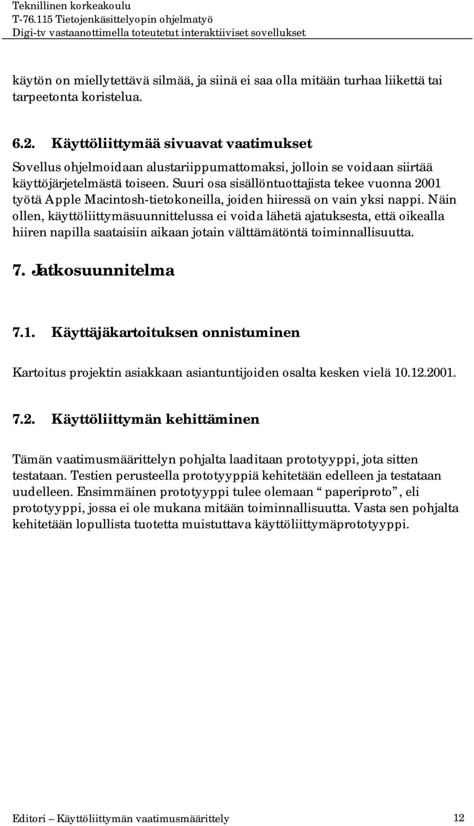 Suuri osa sisällöntuottajista tekee vuonna 2001 työtä Apple Macintosh-tietokoneilla, joiden hiiressä on vain yksi nappi.