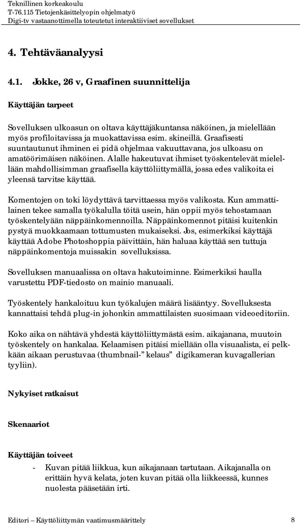 Alalle hakeutuvat ihmiset työskentelevät mielellään mahdollisimman graafisella käyttöliittymällä, jossa edes valikoita ei yleensä tarvitse käyttää.