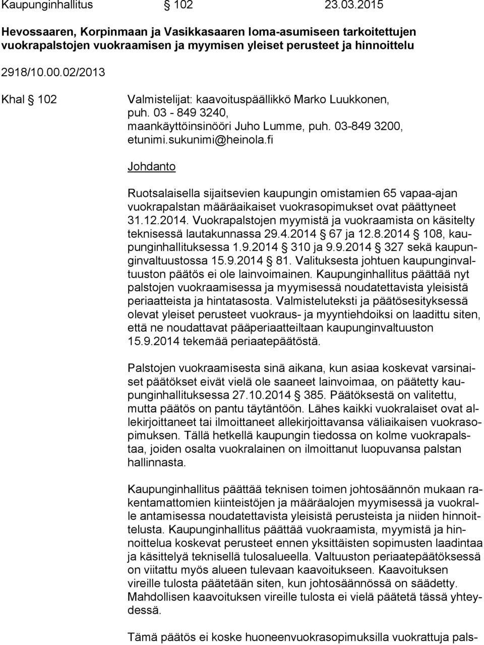 fi Johdanto Ruotsalaisella sijaitsevien kaupungin omistamien 65 vapaa-ajan vuok ra pals tan määräaikaiset vuokrasopimukset ovat päättyneet 31.12.2014.