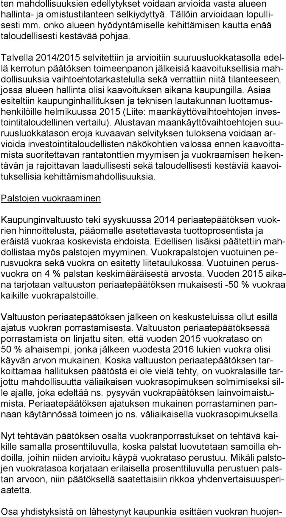 Talvella 2014/2015 selvitettiin ja arvioitiin suuruusluokkatasolla edellä kerrotun päätöksen toimeenpanon jälkeisiä kaavoituksellisia mahdol li suuk sia vaihtoehtotarkastelulla sekä verrattiin niitä