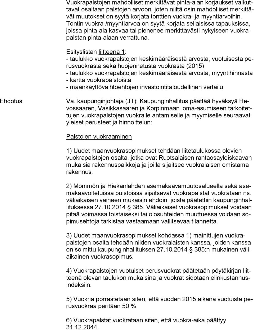 Esityslistan liitteenä 1: - taulukko vuokrapalstojen keskimääräisestä arvosta, vuotuisesta perus vuok ras ta sekä huojennetusta vuokrasta (2015) - taulukko vuokrapalstojen keskimääräisestä arvosta,