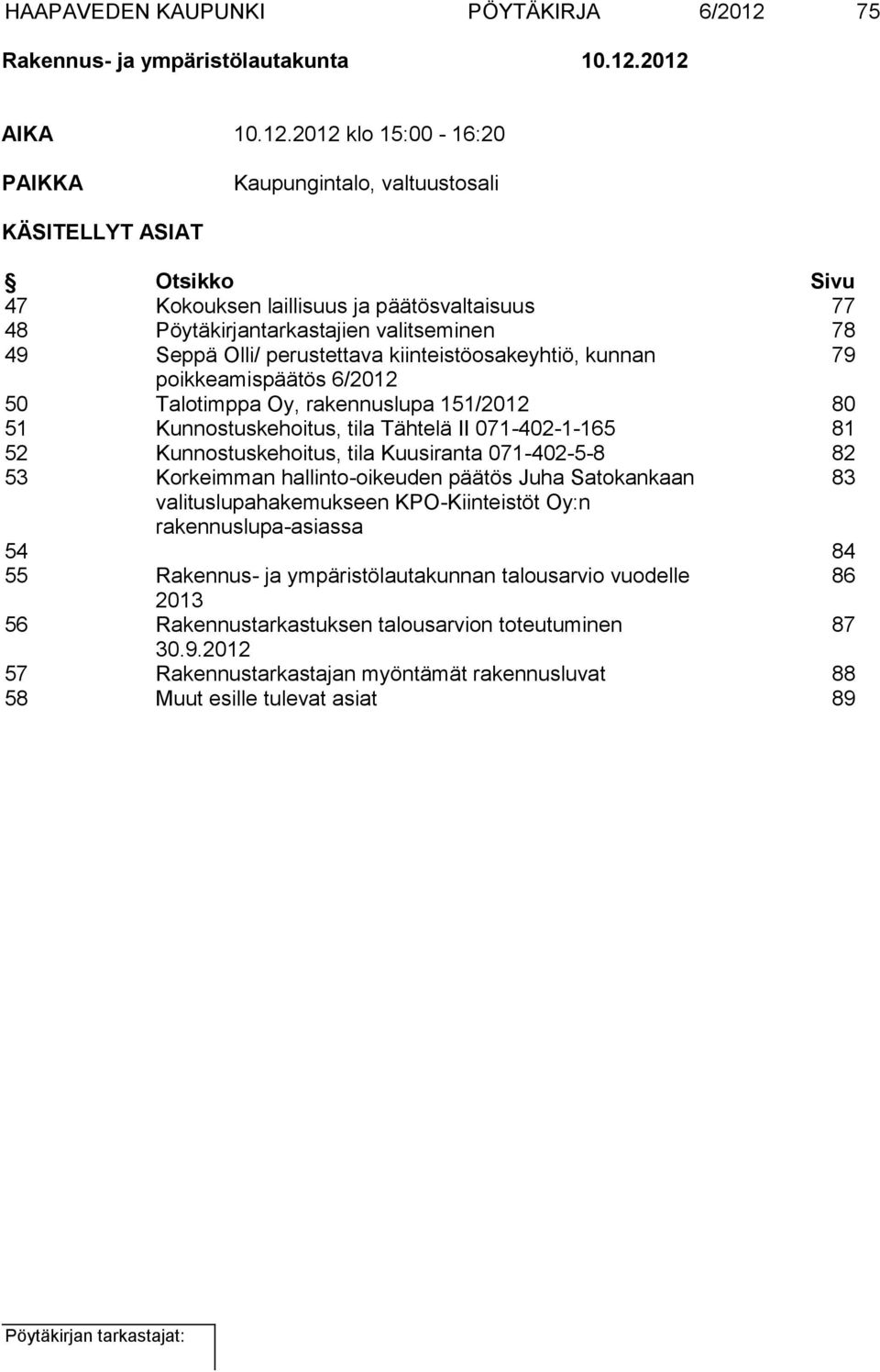 2012 AIKA 10.12.2012 klo 15:00-16:20 PAIKKA Kaupungintalo, valtuustosali KÄSITELLYT ASIAT Otsikko Sivu 47 Kokouksen laillisuus ja päätösvaltaisuus 77 48 Pöytäkirjantarkastajien valitseminen 78 49