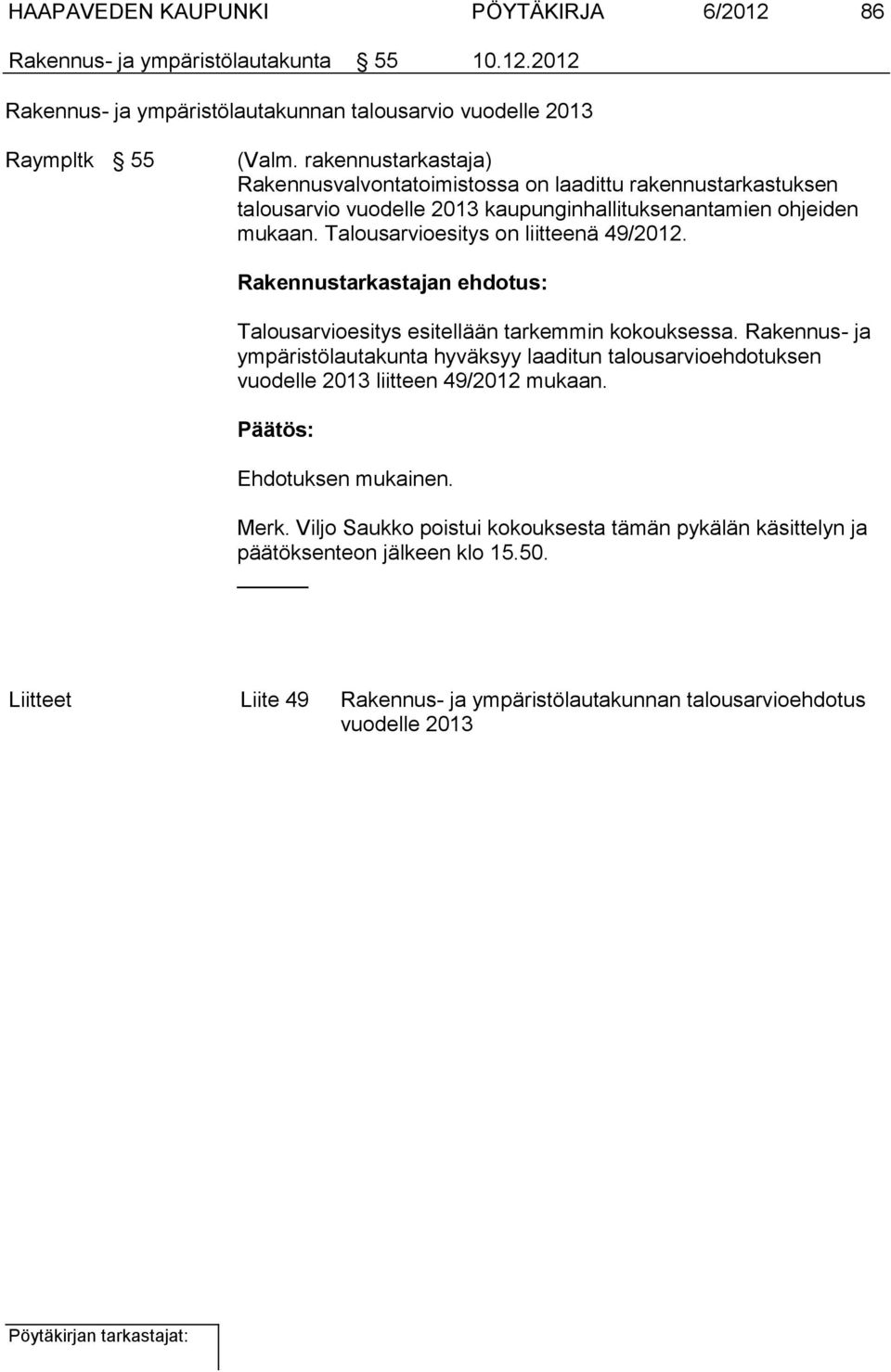 2012 Rakennus- ja ympäristölautakunnan talousarvio vuodelle 2013 Raympltk 55 Rakennusvalvontatoimistossa on laadittu rakennustarkastuksen talousarvio vuodelle 2013