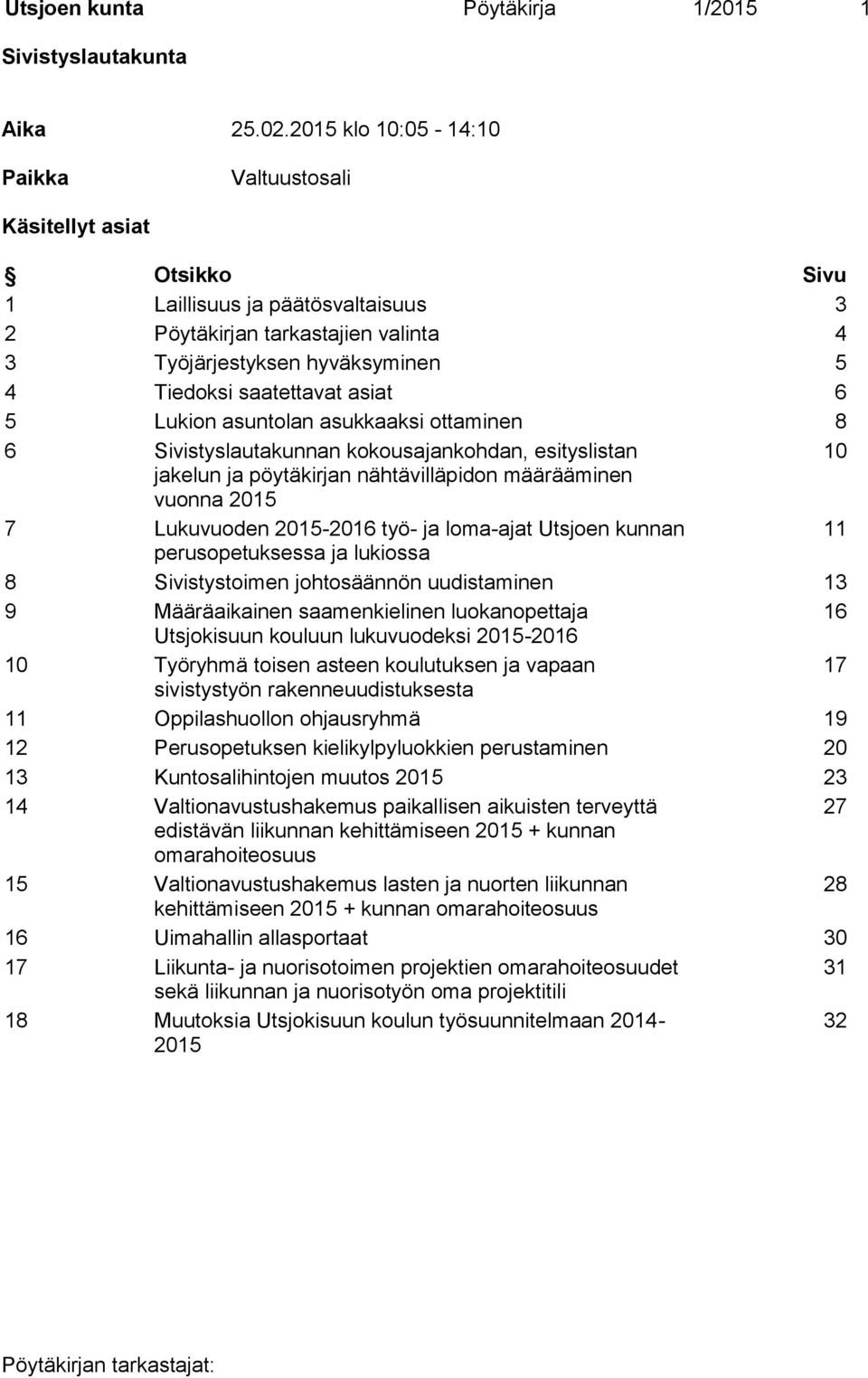 asiat 6 5 Lukion asuntolan asukkaaksi ottaminen 8 6 Sivistyslautakunnan kokousajankohdan, esityslistan 10 jakelun ja pöytäkirjan nähtävilläpidon määrääminen vuonna 2015 7 Lukuvuoden 2015-2016 työ- ja