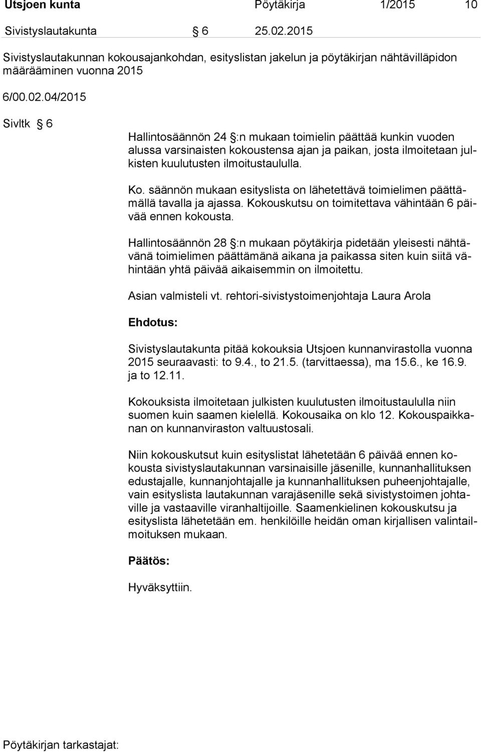 04/2015 Sivltk 6 Hallintosäännön 24 :n mukaan toimielin päättää kunkin vuoden alussa varsinaisten kokoustensa ajan ja paikan, josta ilmoitetaan julkisten kuulutusten ilmoitustaululla. Ko.