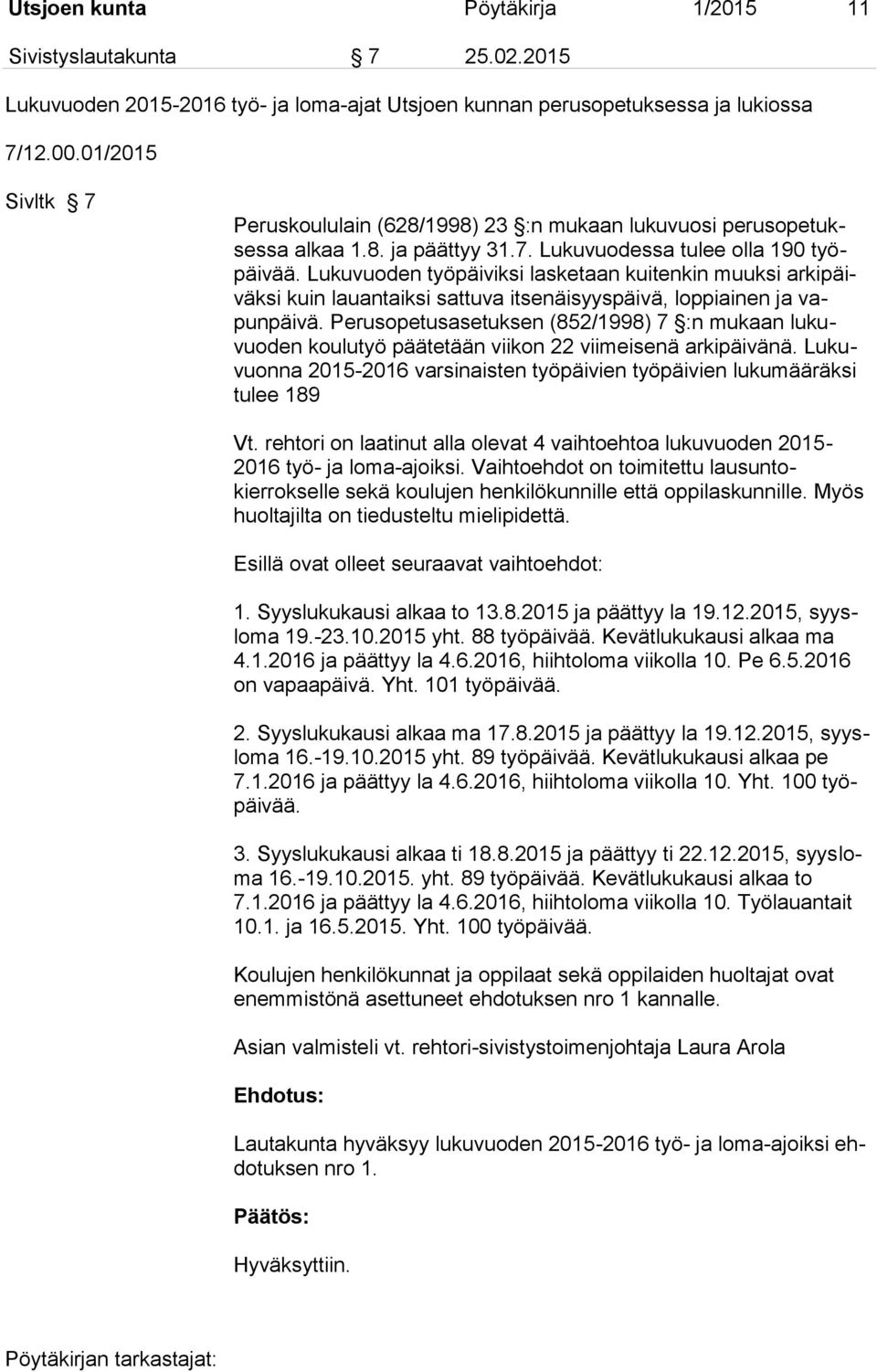 Lukuvuoden työpäiviksi lasketaan kuitenkin muuksi arkipäiväksi kuin lauantaiksi sattuva itsenäisyyspäivä, loppiainen ja vapunpäivä.