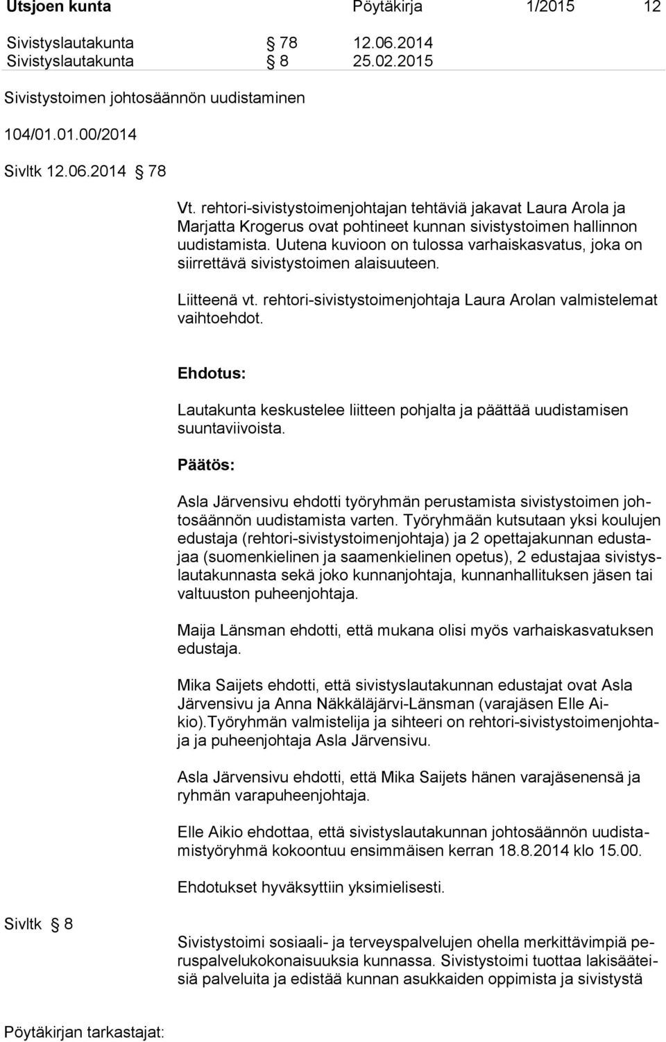 Uutena kuvioon on tulossa varhaiskasvatus, joka on siirrettävä sivistystoimen alaisuuteen. Liitteenä vt. rehtori-sivistystoimenjohtaja Laura Arolan valmistelemat vaihtoehdot.