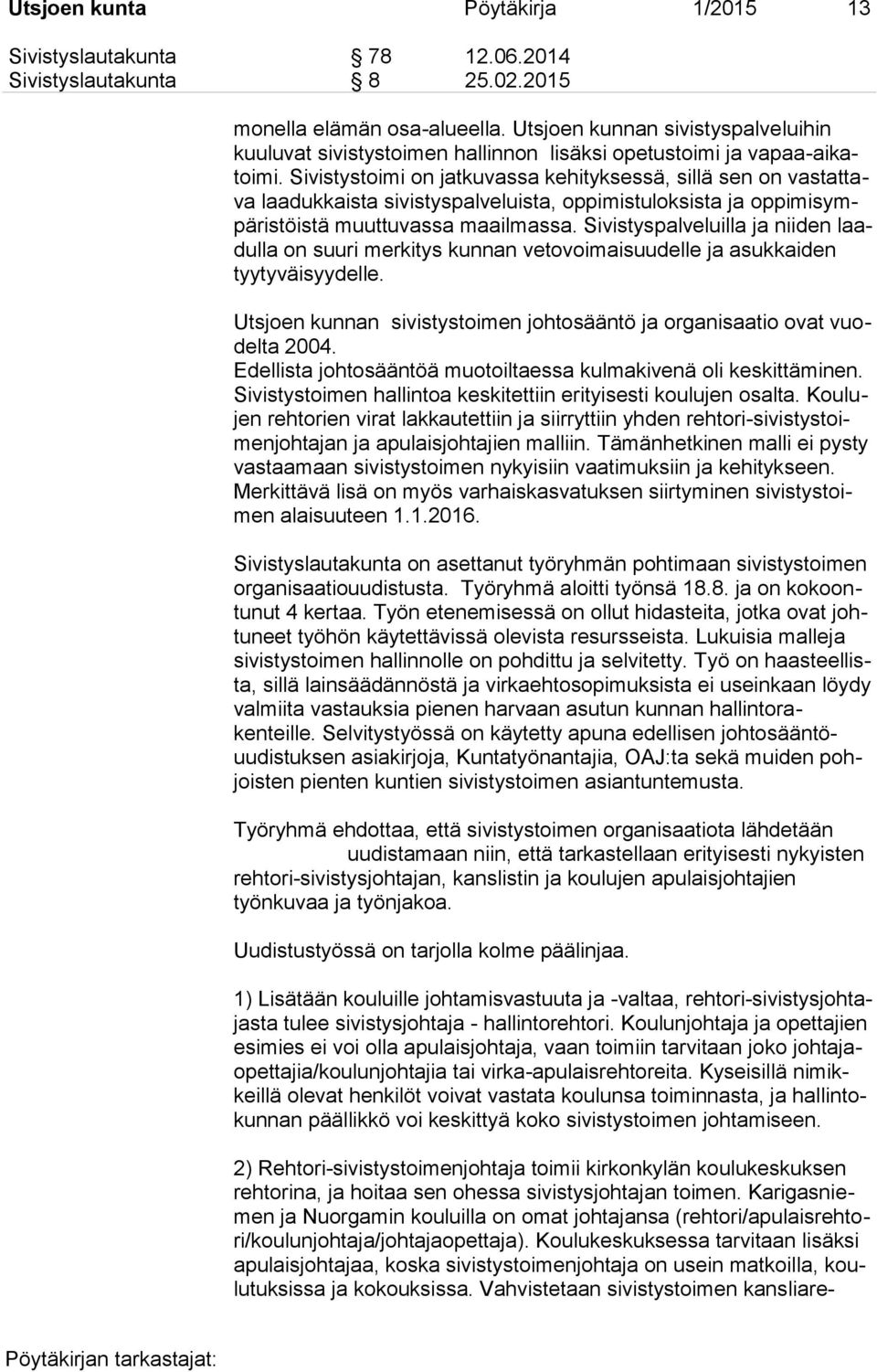 Sivistystoimi on jatkuvassa kehityksessä, sillä sen on vastattava laadukkaista sivistyspalveluista, oppimistuloksista ja oppimisympäristöistä muuttuvassa maailmassa.