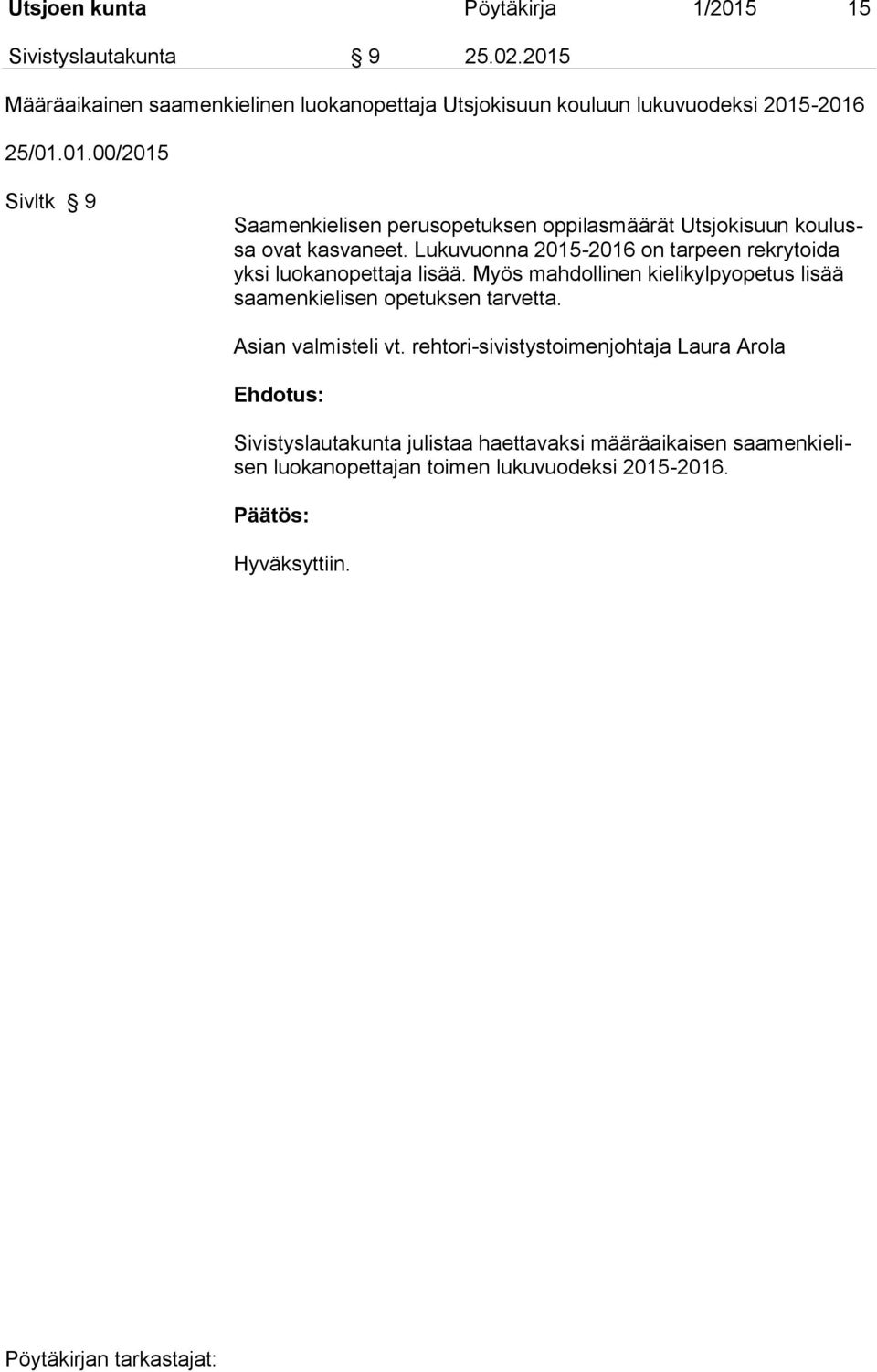 Lukuvuonna 2015-2016 on tarpeen rekrytoida yksi luokanopettaja lisää. Myös mahdollinen kielikylpyopetus lisää saamenkielisen opetuksen tarvetta.