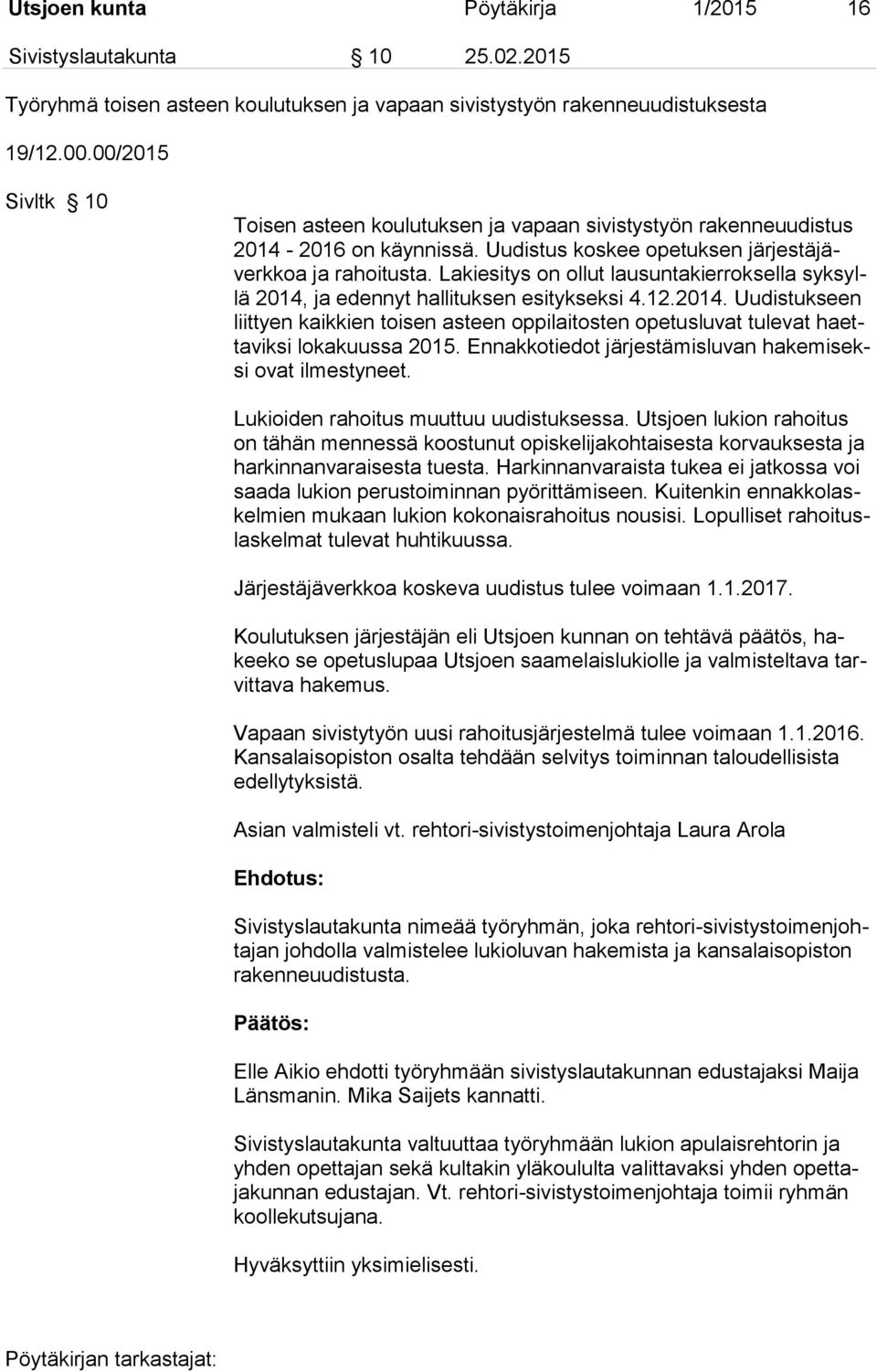 Lakiesitys on ollut lausuntakierroksella syksyllä 2014, ja edennyt hallituksen esitykseksi 4.12.2014. Uudistukseen liittyen kaikkien toisen asteen oppilaitosten opetusluvat tulevat haettaviksi lokakuussa 2015.