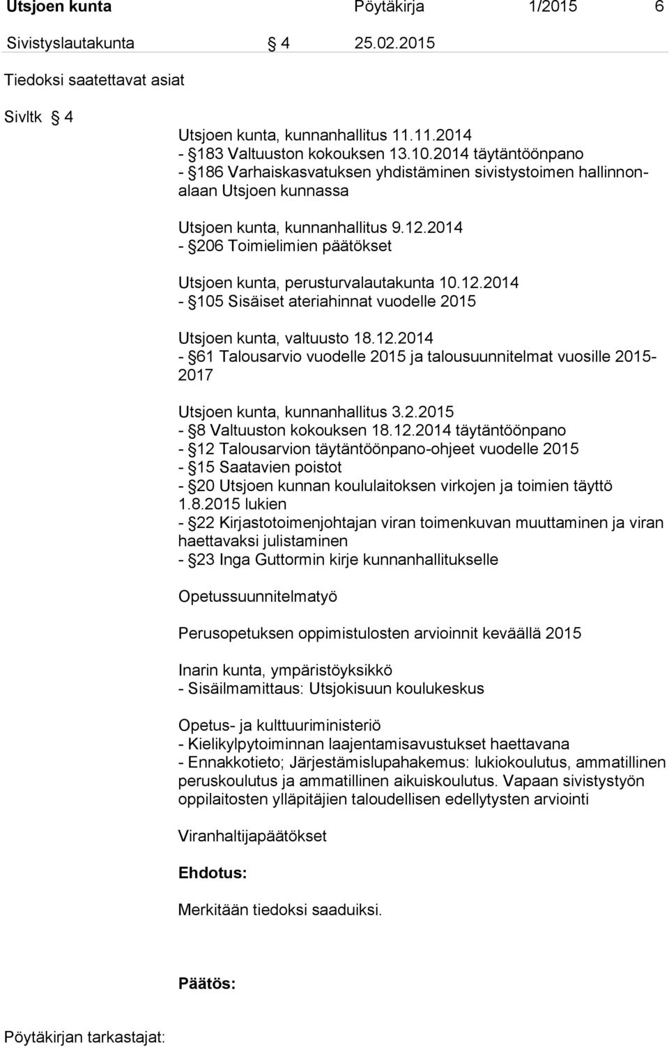 2014-206 Toimielimien päätökset Utsjoen kunta, perusturvalautakunta 10.12.2014-105 Sisäiset ateriahinnat vuodelle 2015 Utsjoen kunta, valtuusto 18.12.2014-61 Talousarvio vuodelle 2015 ja talousuunnitelmat vuosille 2015-2017 Utsjoen kunta, kunnanhallitus 3.