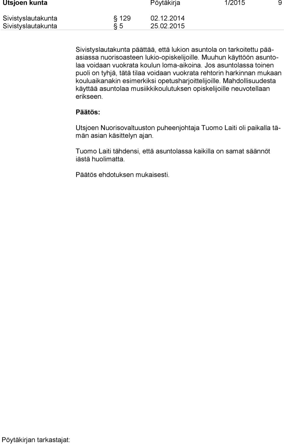 Jos asuntolassa toinen puoli on tyhjä, tätä tilaa voidaan vuokrata rehtorin harkinnan mukaan kouluaikanakin esimerkiksi opetusharjoittelijoille.