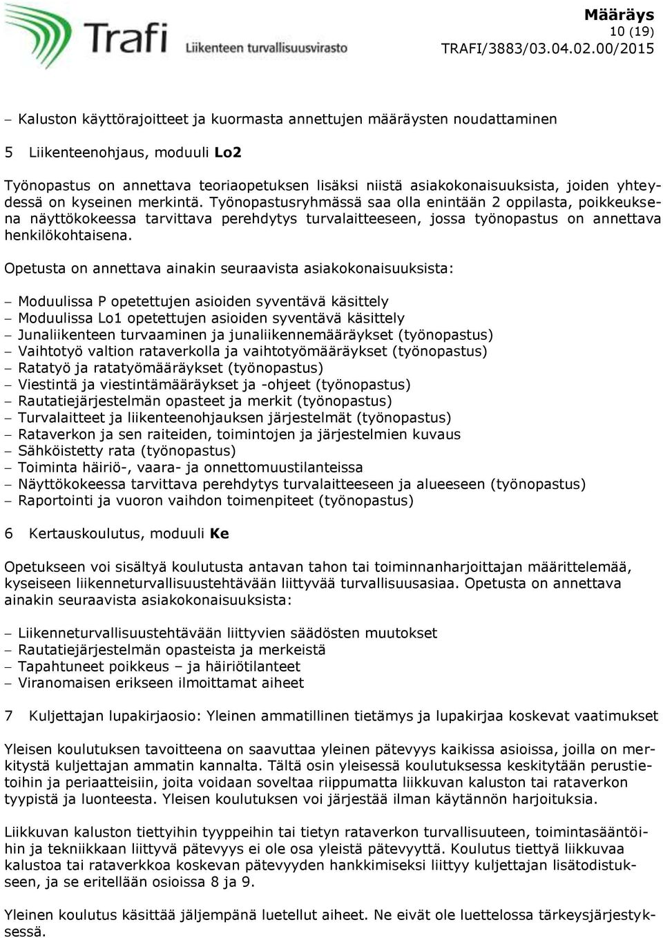 Työnopastusryhmässä saa olla enintään 2 oppilasta, poikkeuksena näyttökokeessa tarvittava perehdytys turvalaitteeseen, jossa työnopastus on annettava henkilökohtaisena.