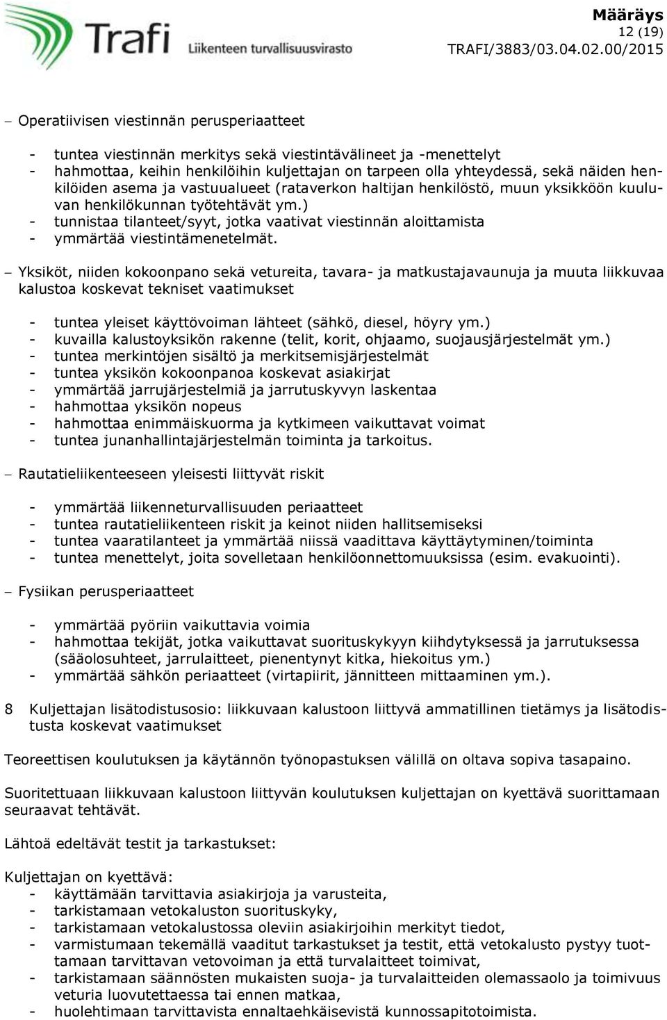 ) - tunnistaa tilanteet/syyt, jotka vaativat viestinnän aloittamista - ymmärtää viestintämenetelmät.