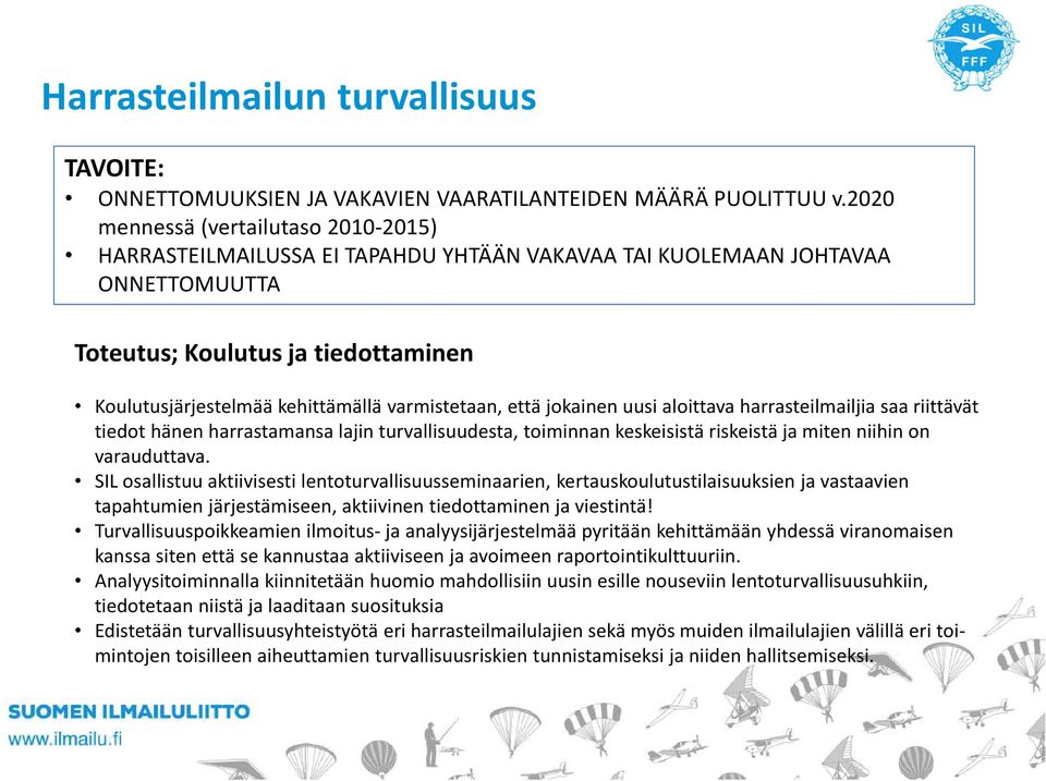 varmistetaan, että jokainen uusi aloittava harrasteilmailjia saa riittävät tiedot hänen harrastamansa lajin turvallisuudesta, toiminnan keskeisistä riskeistä ja miten niihin on varauduttava.