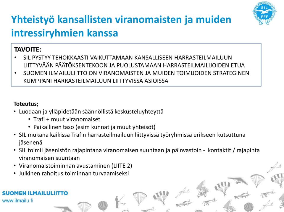 keskusteluyhteyttä Trafi + muut viranomaiset Paikallinen taso (esim kunnat ja muut yhteisöt) SIL mukana kaikissa Trafin harrasteilmailuun liittyvissä työryhmissä erikseen kutsuttuna jäsenenä