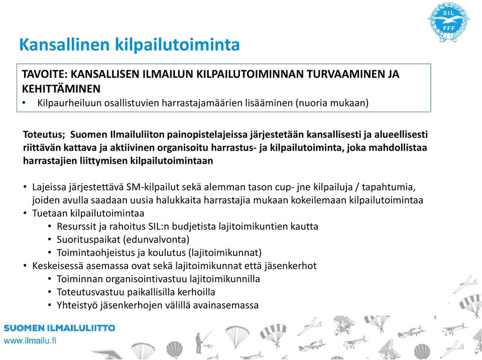 kilpailutoimintaan Lajeissa järjestettävä SM-kilpailut sekä alemman tason cup- jne kilpailuja / tapahtumia, joiden avulla saadaan uusia halukkaita harrastajia mukaan kokeilemaan kilpailutoimintaa