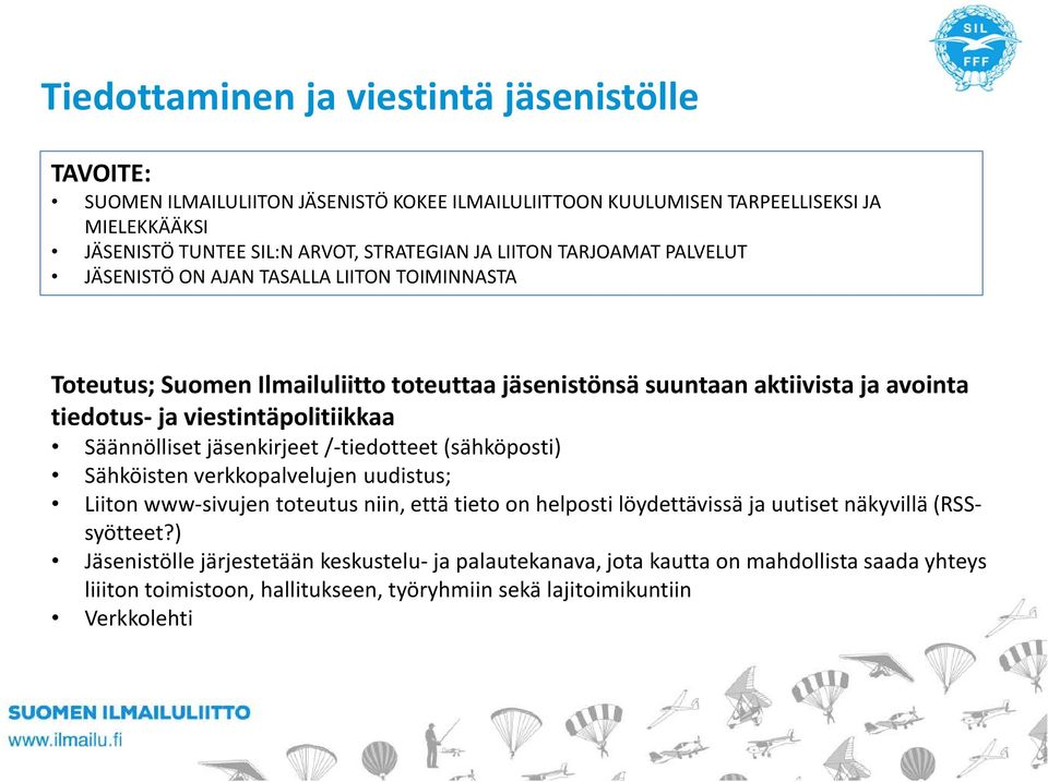 viestintäpolitiikkaa Säännölliset jäsenkirjeet /-tiedotteet (sähköposti) Sähköisten verkkopalvelujen uudistus; Liiton www-sivujen toteutus niin, että tieto on helposti löydettävissä ja