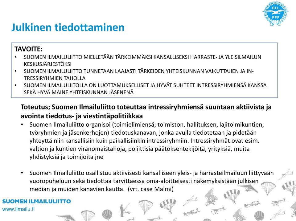 toteuttaaintressiryhmiensäsuuntaan aktiivista ja avointa tiedotus- ja viestintäpolitiikkaa Suomen Ilmailuliitto organisoi (toimielimiensä; toimiston, hallituksen, lajitoimikuntien, työryhmien ja