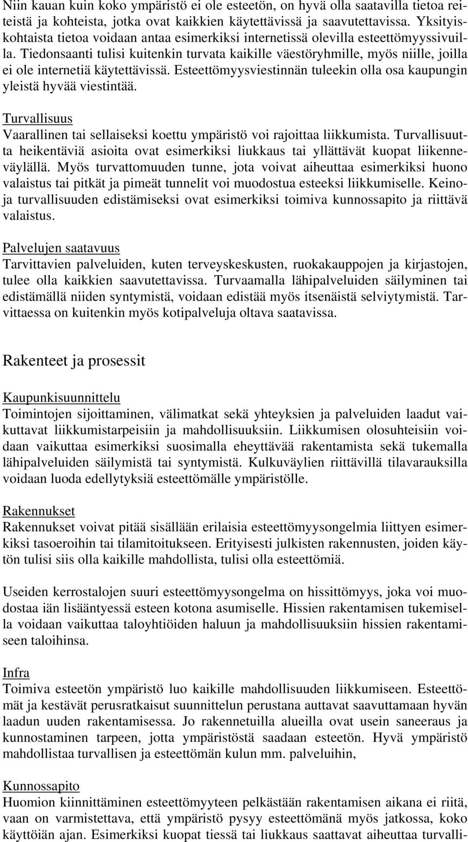 Tiedonsaanti tulisi kuitenkin turvata kaikille väestöryhmille, myös niille, joilla ei ole internetiä käytettävissä. Esteettömyysviestinnän tuleekin olla osa kaupungin yleistä hyvää viestintää.