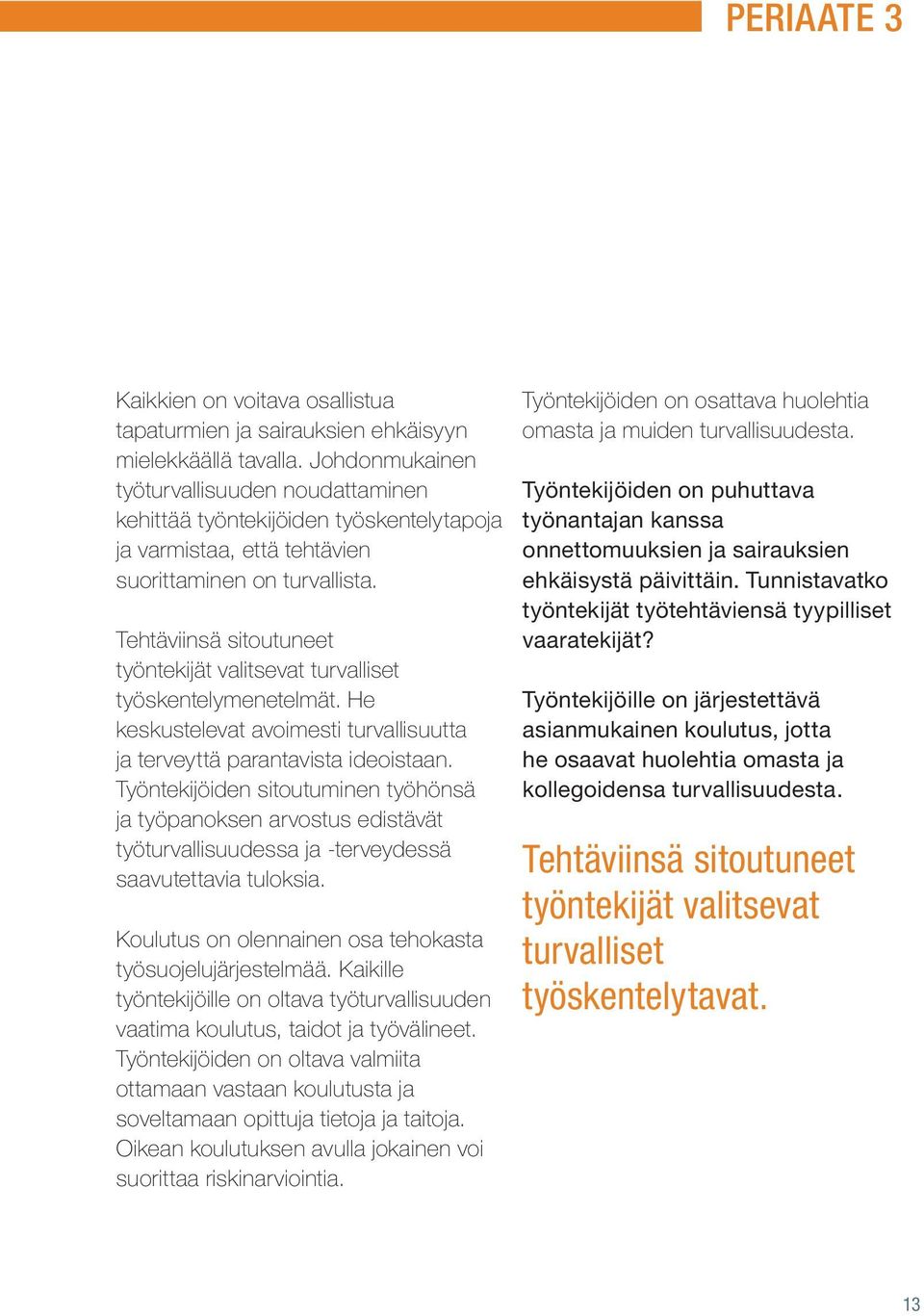 Tehtäviinsä sitoutuneet työntekijät valitsevat turvalliset työskentelymenetelmät. He keskustelevat avoimesti turvallisuutta ja terveyttä parantavista ideoistaan.