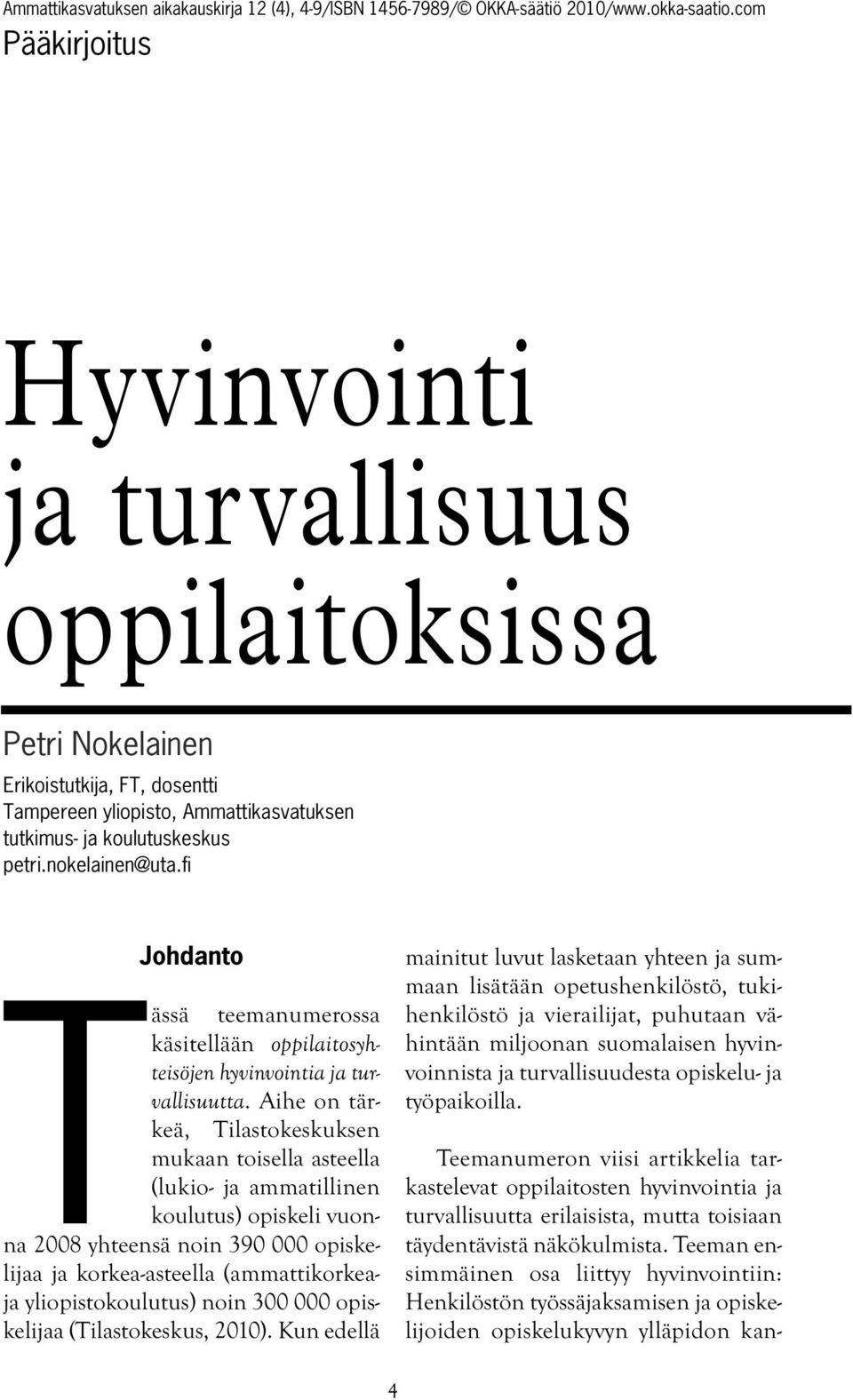 Aihe on tärkeä, Tilastokeskuksen mukaan toisella asteella (lukio- ja ammatillinen koulutus) opiskeli vuonna 2008 yhteensä noin 390 000 opiskelijaa ja korkea-asteella (ammattikorkeaja