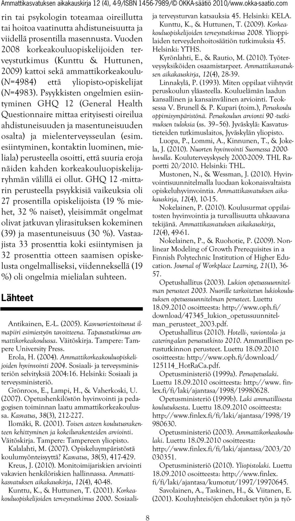 Psyykkisten ongelmien esiintyminen GHQ 12 (General Health Questionnaire mittaa erityisesti oireilua ahdistuneisuuden ja masentuneisuuden osalta) ja mielenterveysseulan (esim.