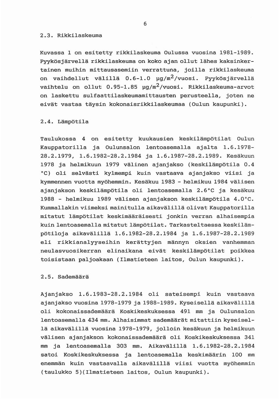 Pyykösjärvellä vaihtelu on ollut 0.95-1.85 pg/m 2 /vuosi. Rikkilaskeuma-arvot on laskettu sulfaattilaskeumamittausten perusteella, joten ne eivät vastaa täysin kokonaisrikkilaskeumaa (Oulun kaupunki).