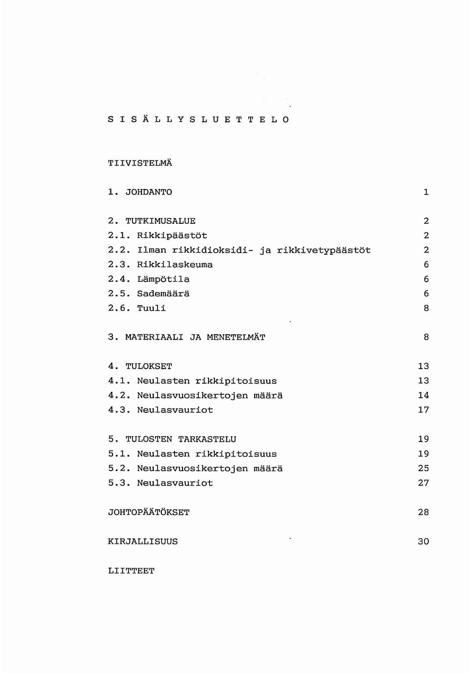 Neulasten rikkipitoisuus 4.2. Neulasvuosikertojen määrä 4.3. Neulasvauriot 13 13 14 17 5. TULOSTEN TARKASTELU 5.1. Neulasten rikkipitoisuus 5.