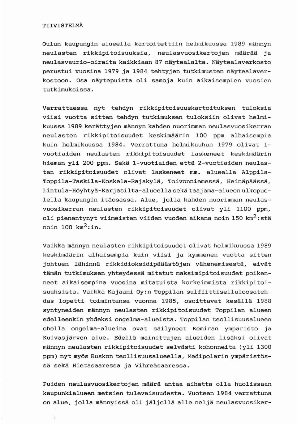 Verrattaessa nyt tehdyn rikkipitoisuuskartoituksen tuloksia viisi vuotta sitten tehdyn tutkimuksen tuloksiin olivat helmikuussa 1989 kerättyjen männyn kahden nuorimman neulasvuosikerran neulasten