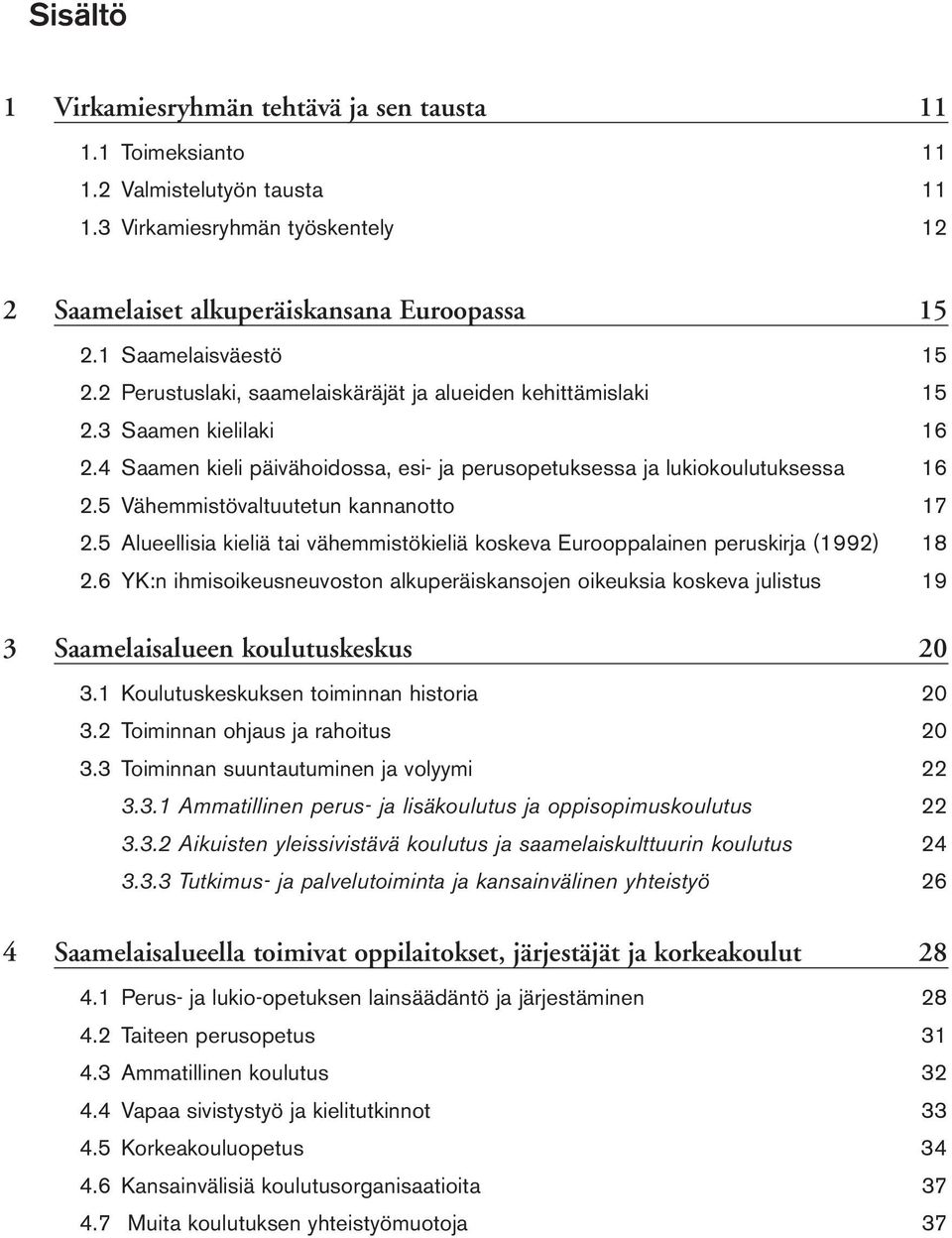 5 Vähemmistövaltuutetun kannanotto 17 2.5 Alueellisia kieliä tai vähemmistökieliä koskeva Eurooppalainen peruskirja (1992) 18 2.