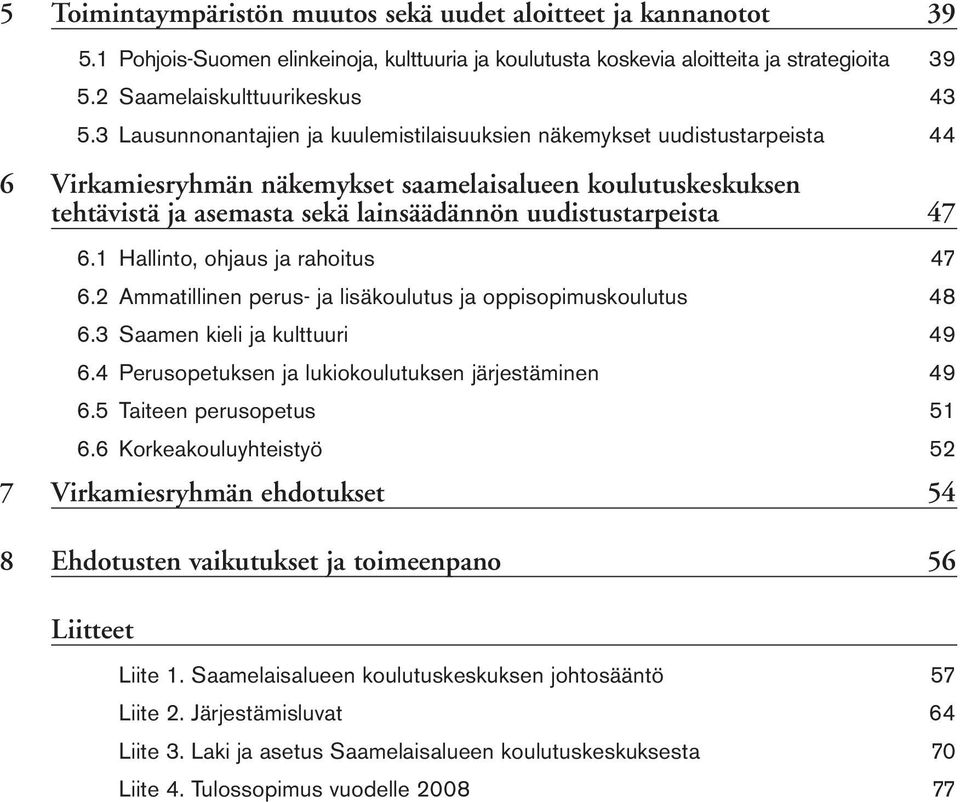 47 6.1 Hallinto, ohjaus ja rahoitus 47 6.2 Ammatillinen perus- ja lisäkoulutus ja oppisopimuskoulutus 48 6.3 Saamen kieli ja kulttuuri 49 6.4 Perusopetuksen ja lukiokoulutuksen järjestäminen 49 6.