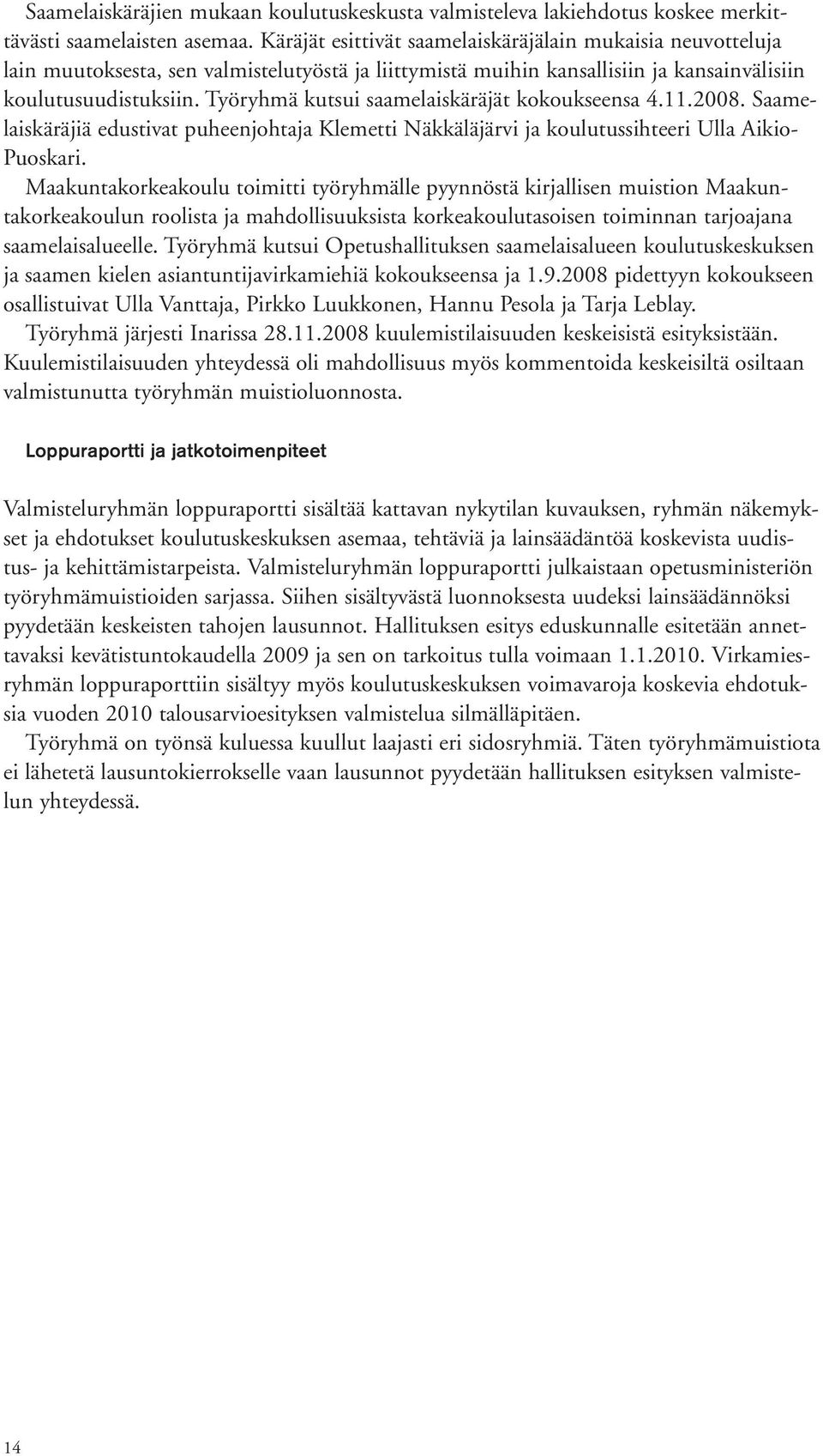 Työryhmä kutsui saamelaiskäräjät kokoukseensa 4.11.2008. Saamelaiskäräjiä edustivat puheenjohtaja Klemetti Näkkäläjärvi ja koulutussihteeri Ulla Aikio- Puoskari.