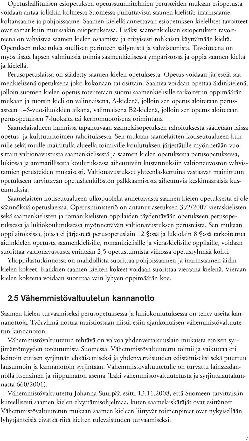 Lisäksi saamenkielisen esiopetuksen tavoitteena on vahvistaa saamen kielen osaamista ja erityisesti rohkaista käyttämään kieltä. Opetuksen tulee tukea suullisen perinteen säilymistä ja vahvistamista.