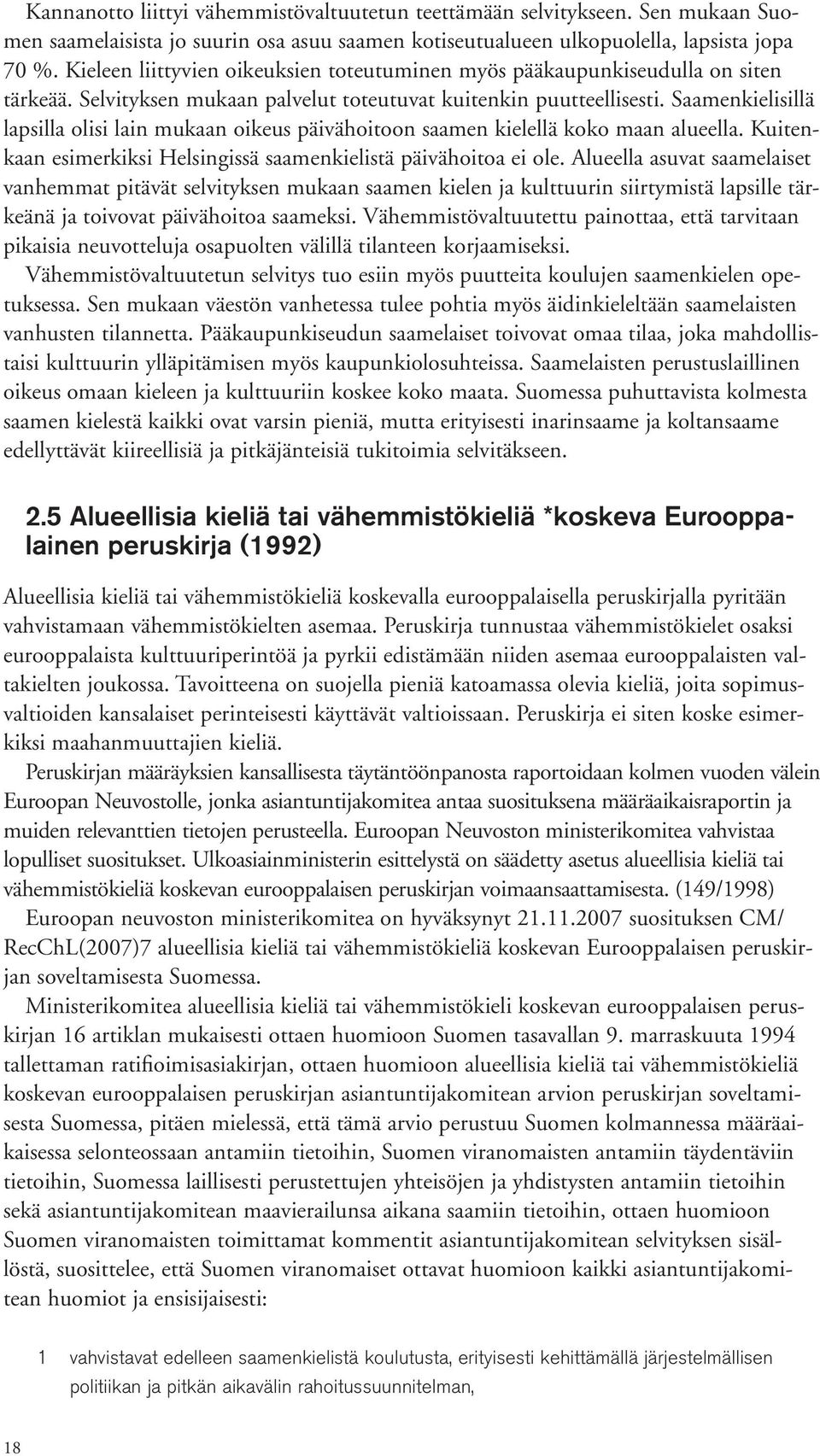 Saamenkielisillä lapsilla olisi lain mukaan oikeus päivähoitoon saamen kielellä koko maan alueella. Kuitenkaan esimerkiksi Helsingissä saamenkielistä päivähoitoa ei ole.