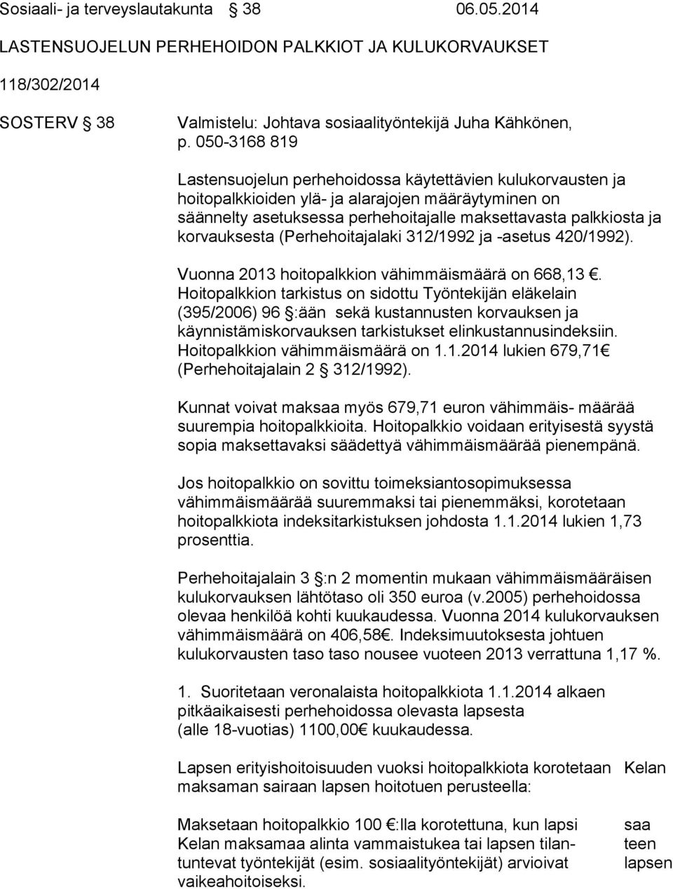 korvauksesta (Perhehoitajalaki 312/1992 ja -asetus 420/1992). Vuonna 2013 hoitopalkkion vähimmäismäärä on 668,13.