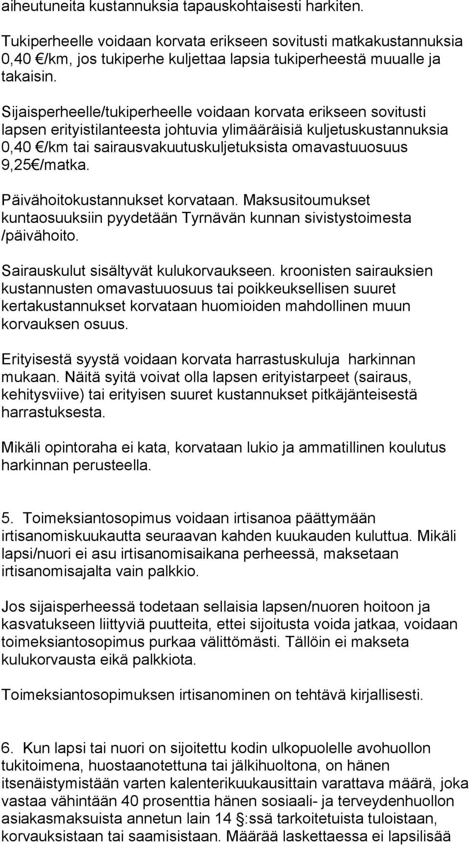 /matka. Päivähoitokustannukset korvataan. Maksusitoumukset kuntaosuuksiin pyydetään Tyrnävän kunnan sivistystoimesta /päivähoito. Sairauskulut sisältyvät kulukorvaukseen.