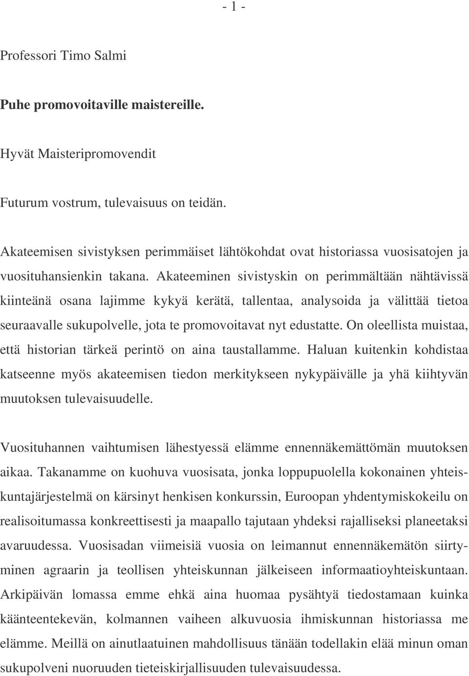 Akateeminen sivistyskin on perimmältään nähtävissä kiinteänä osana lajimme kykyä kerätä, tallentaa, analysoida ja välittää tietoa seuraavalle sukupolvelle, jota te promovoitavat nyt edustatte.