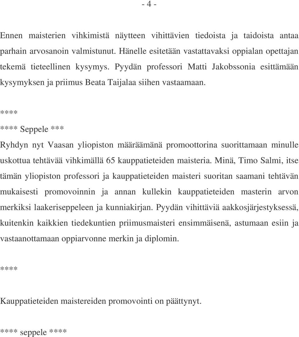 **** **** Seppele *** Ryhdyn nyt Vaasan yliopiston määräämänä promoottorina suorittamaan minulle uskottua tehtävää vihkimällä 65 kauppatieteiden maisteria.