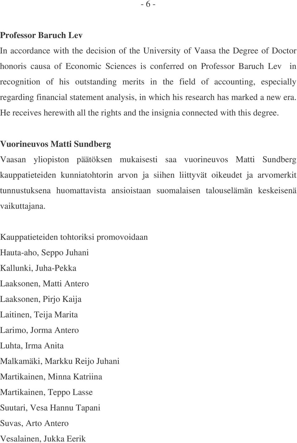 He receives herewith all the rights and the insignia connected with this degree.