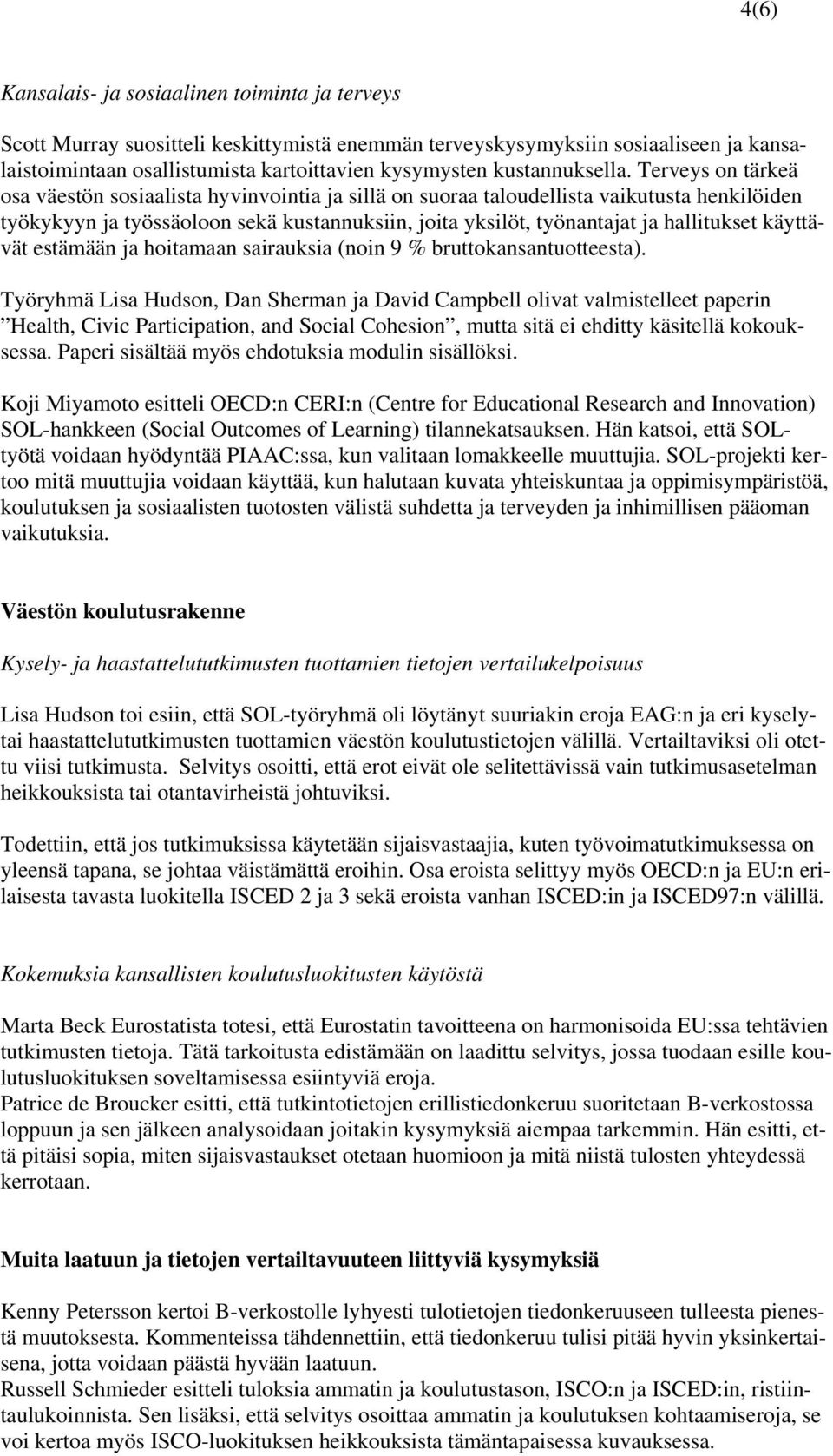 Terveys on tärkeä osa väestön sosiaalista hyvinvointia ja sillä on suoraa taloudellista vaikutusta henkilöiden työkykyyn ja työssäoloon sekä kustannuksiin, joita yksilöt, työnantajat ja hallitukset