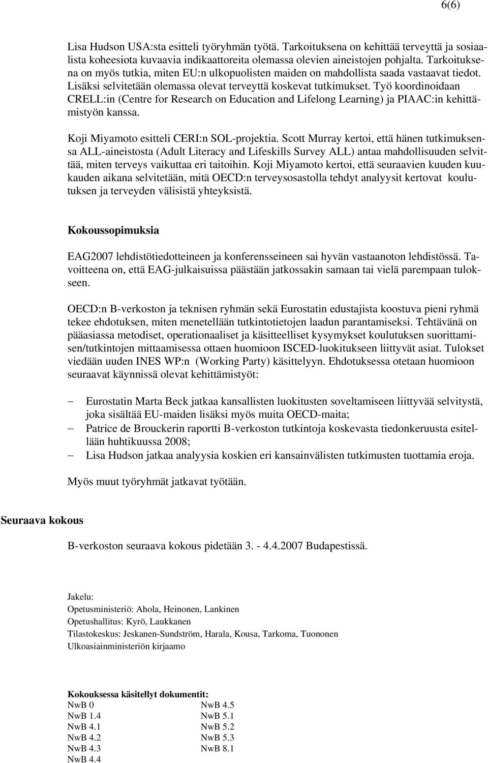 Työ koordinoidaan CRELL:in (Centre for Research on Education and Lifelong Learning) ja PIAAC:in kehittämistyön kanssa. Koji Miyamoto esitteli CERI:n SOL-projektia.