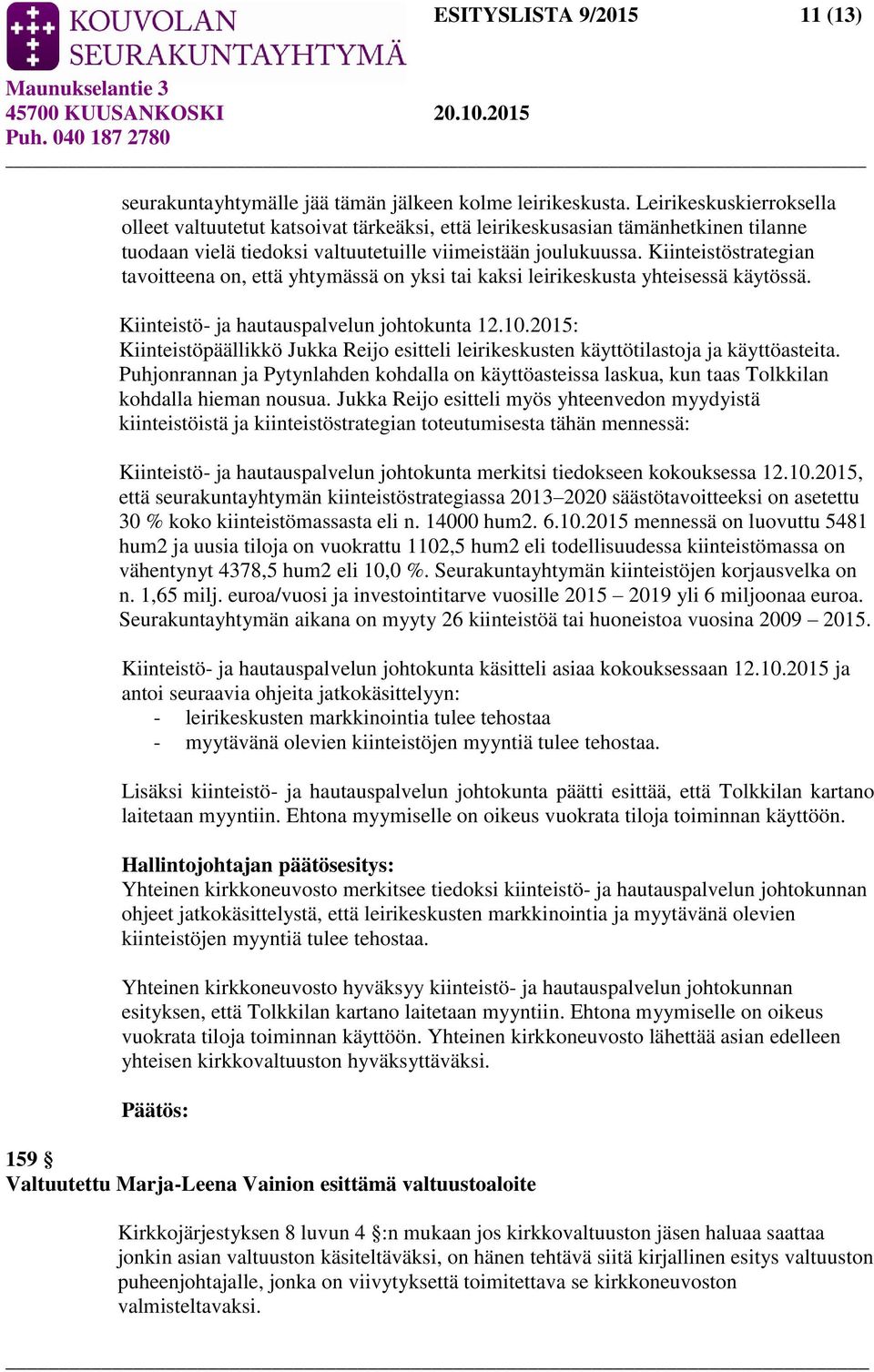 Kiinteistöstrategian tavoitteena on, että yhtymässä on yksi tai kaksi leirikeskusta yhteisessä käytössä. Kiinteistö- ja hautauspalvelun johtokunta 12.10.