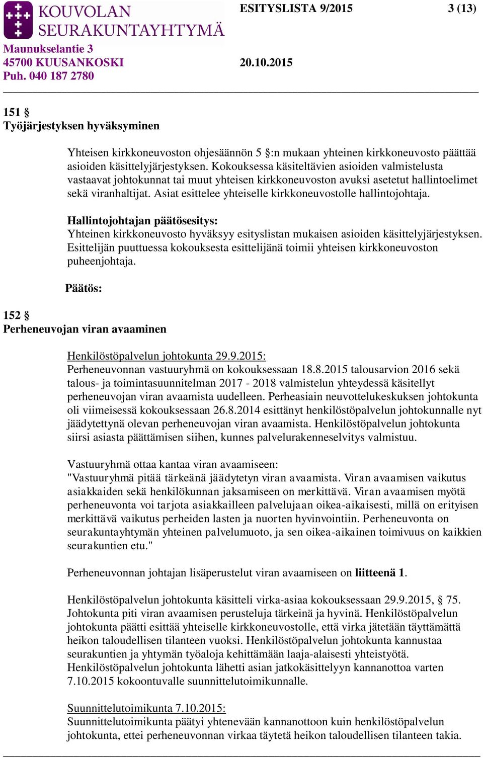 Asiat esittelee yhteiselle kirkkoneuvostolle hallintojohtaja. Yhteinen kirkkoneuvosto hyväksyy esityslistan mukaisen asioiden käsittelyjärjestyksen.