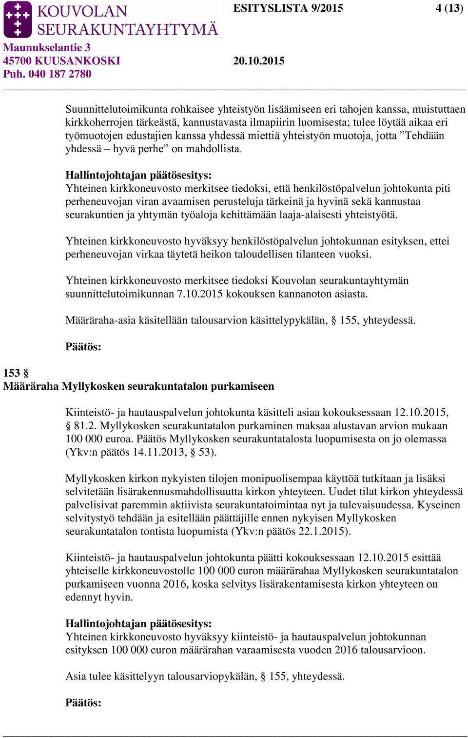 Yhteinen kirkkoneuvosto merkitsee tiedoksi, että henkilöstöpalvelun johtokunta piti perheneuvojan viran avaamisen perusteluja tärkeinä ja hyvinä sekä kannustaa seurakuntien ja yhtymän työaloja