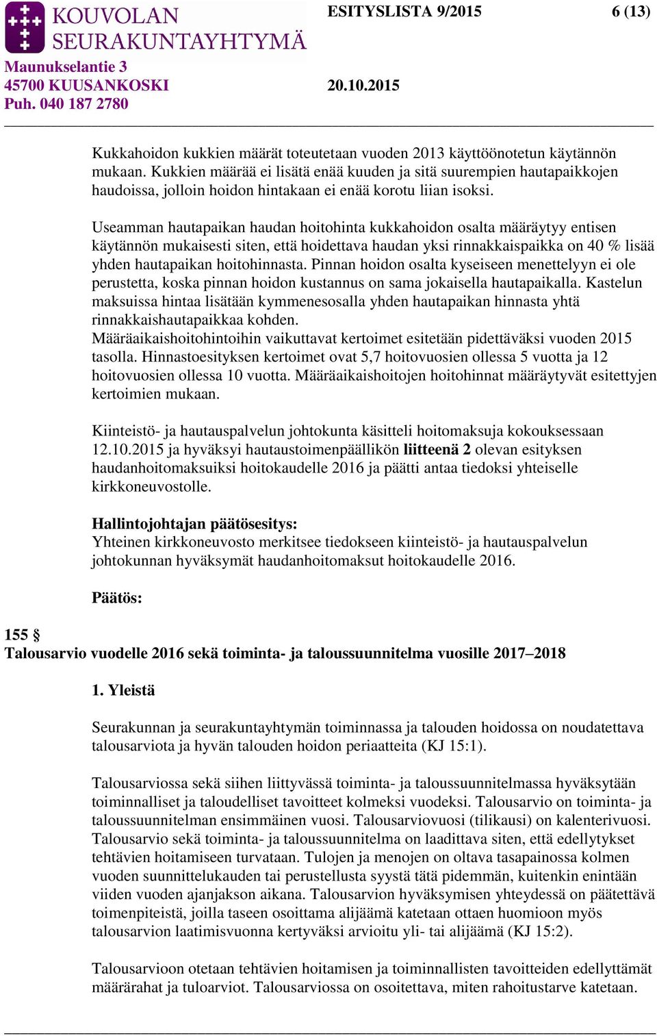 Useamman hautapaikan haudan hoitohinta kukkahoidon osalta määräytyy entisen käytännön mukaisesti siten, että hoidettava haudan yksi rinnakkaispaikka on 40 % lisää yhden hautapaikan hoitohinnasta.