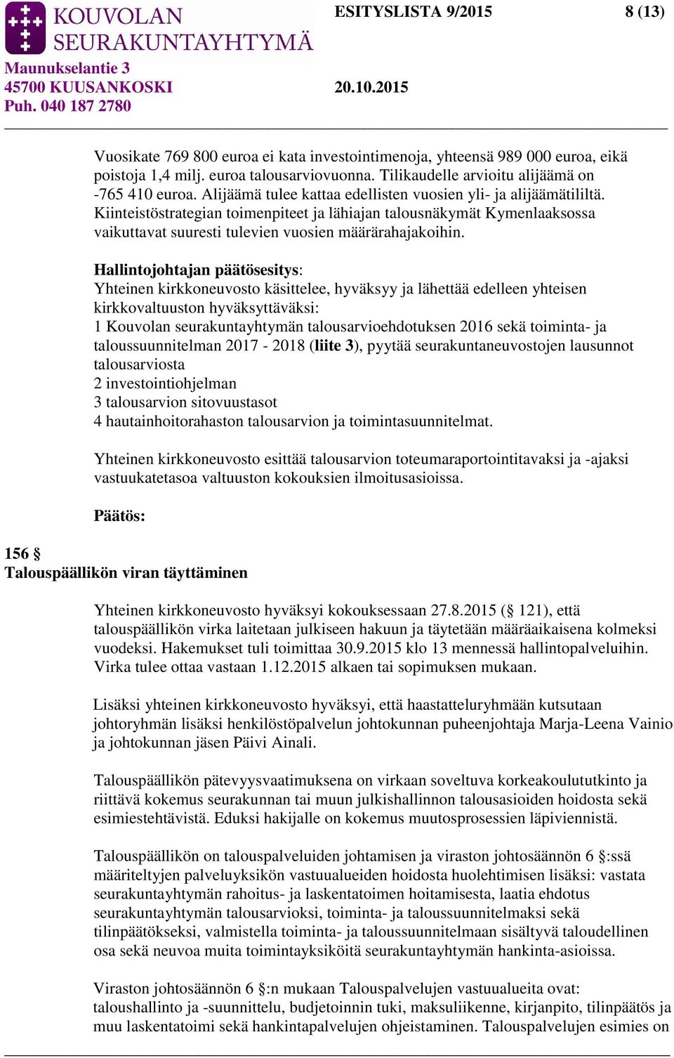 Yhteinen kirkkoneuvosto käsittelee, hyväksyy ja lähettää edelleen yhteisen kirkkovaltuuston hyväksyttäväksi: 1 Kouvolan seurakuntayhtymän talousarvioehdotuksen 2016 sekä toiminta- ja