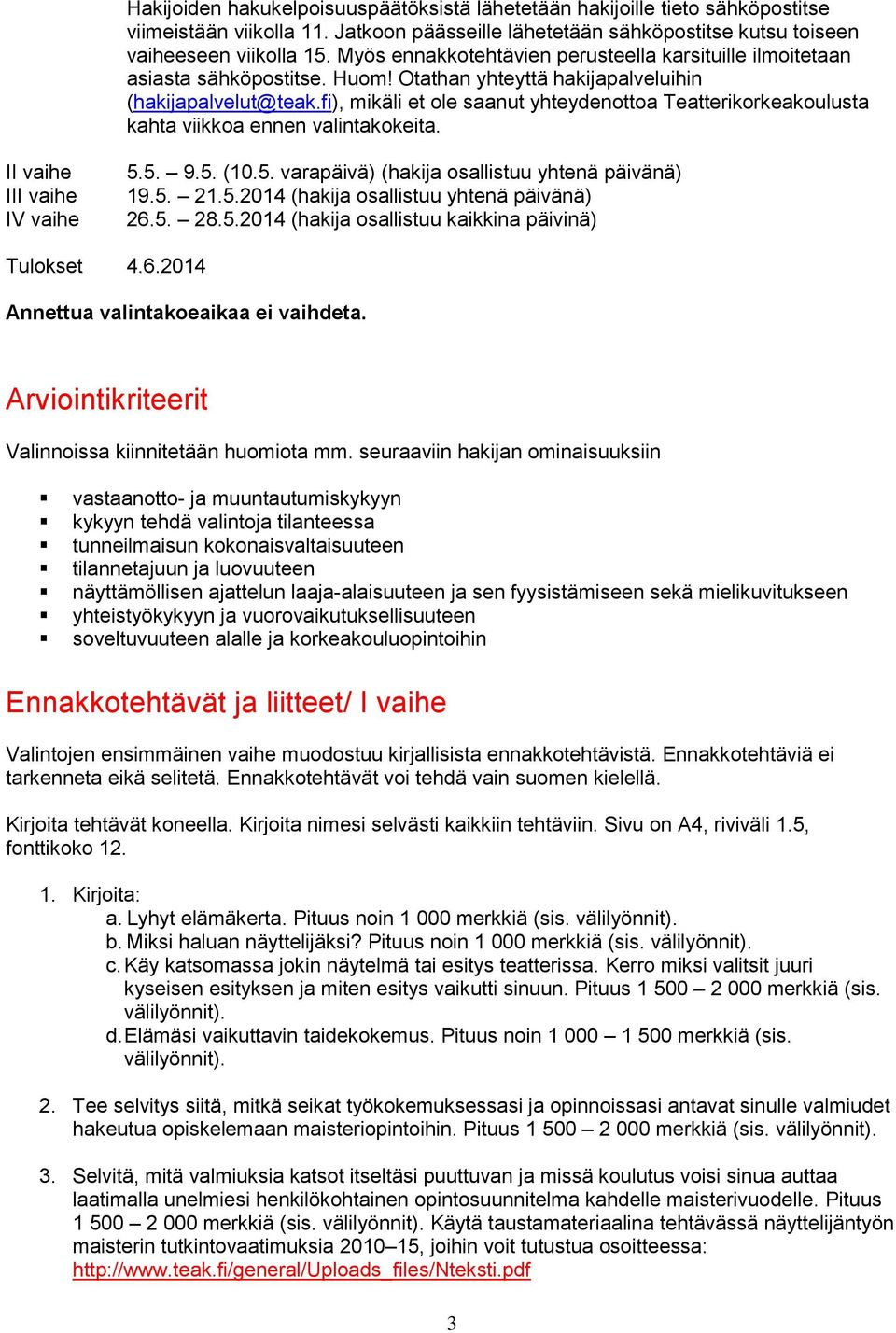 fi), mikäli et ole saanut yhteydenottoa Teatterikorkeakoulusta kahta viikkoa ennen valintakokeita. II vaihe III vaihe IV vaihe 5.5. 9.5. (10.5. varapäivä) (hakija osallistuu yhtenä päivänä) 19.5. 21.