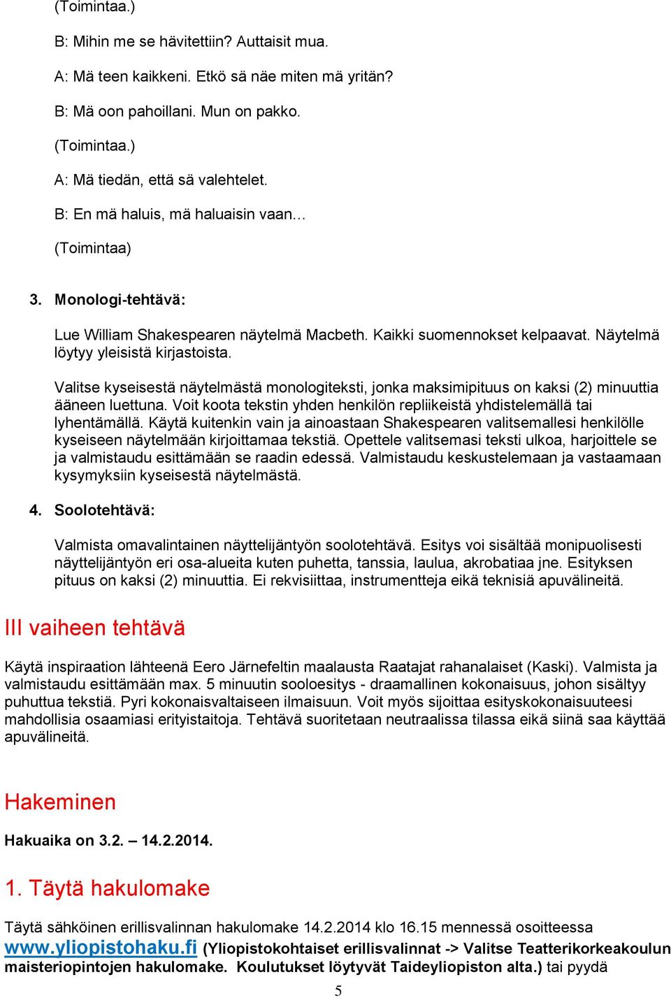 Valitse kyseisestä näytelmästä monologiteksti, jonka maksimipituus on kaksi (2) minuuttia ääneen luettuna. Voit koota tekstin yhden henkilön repliikeistä yhdistelemällä tai lyhentämällä.