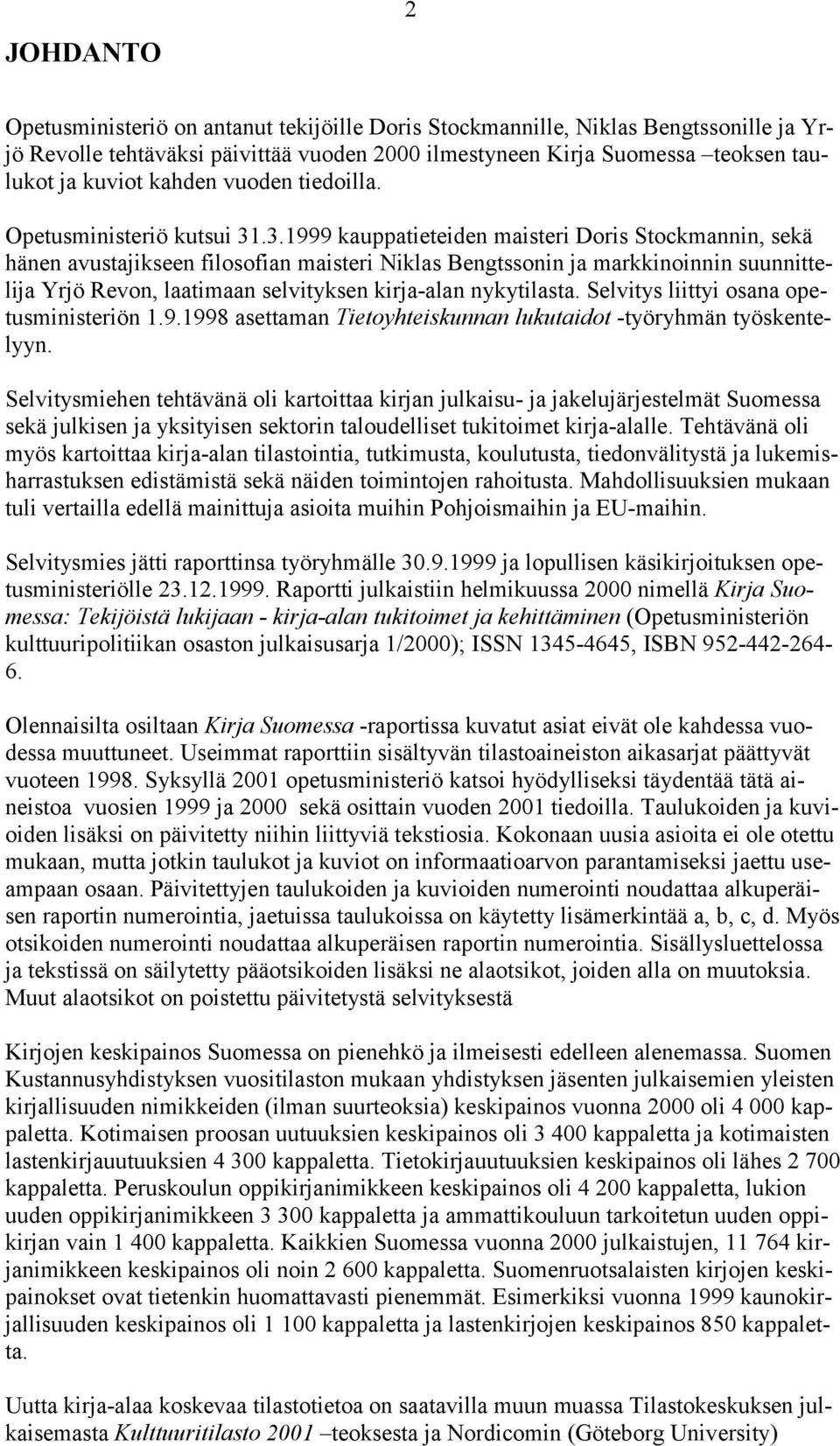 .3.1999 kauppatieteiden maisteri Doris Stockmannin, sekä hänen avustajikseen filosofian maisteri Niklas Bengtssonin ja markkinoinnin suunnittelija Yrjö Revon, laatimaan selvityksen kirja-alan